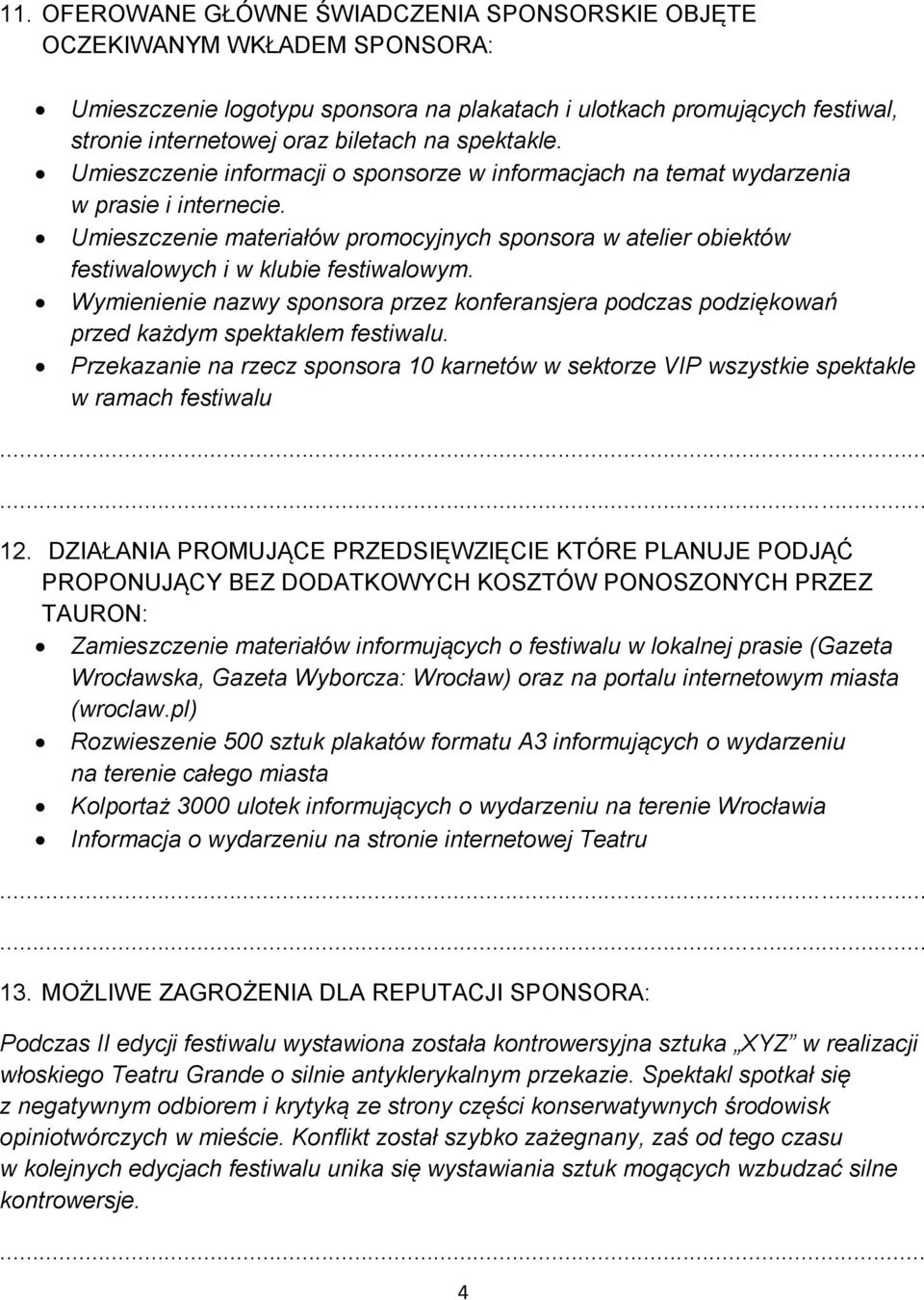Umieszczenie materiałów promocyjnych sponsora w atelier obiektów festiwalowych i w klubie festiwalowym.