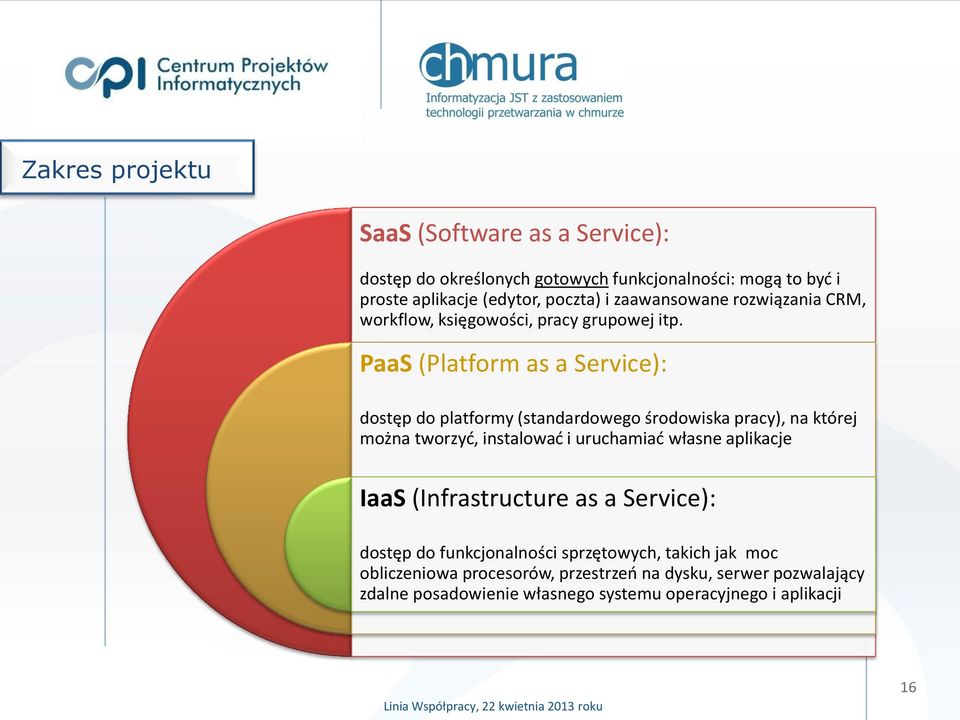 PaaS (Platform as a Service): dostęp do platformy (standardowego środowiska pracy), na której można tworzyć, instalować i uruchamiać własne