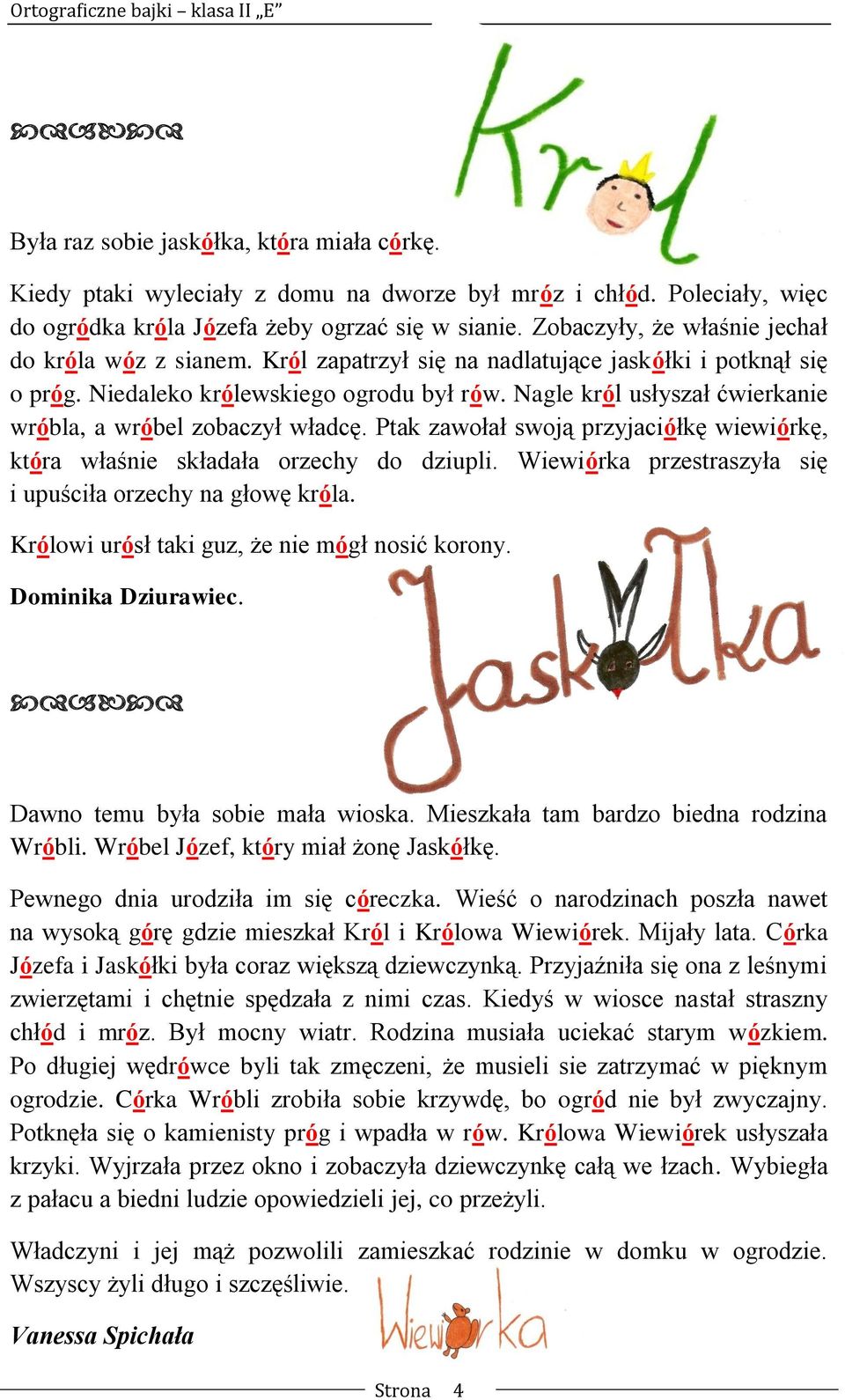 Nagle król usłyszał ćwierkanie wróbla, a wróbel zobaczył władcę. Ptak zawołał swoją przyjaciółkę wiewiórkę, która właśnie składała orzechy do dziupli.