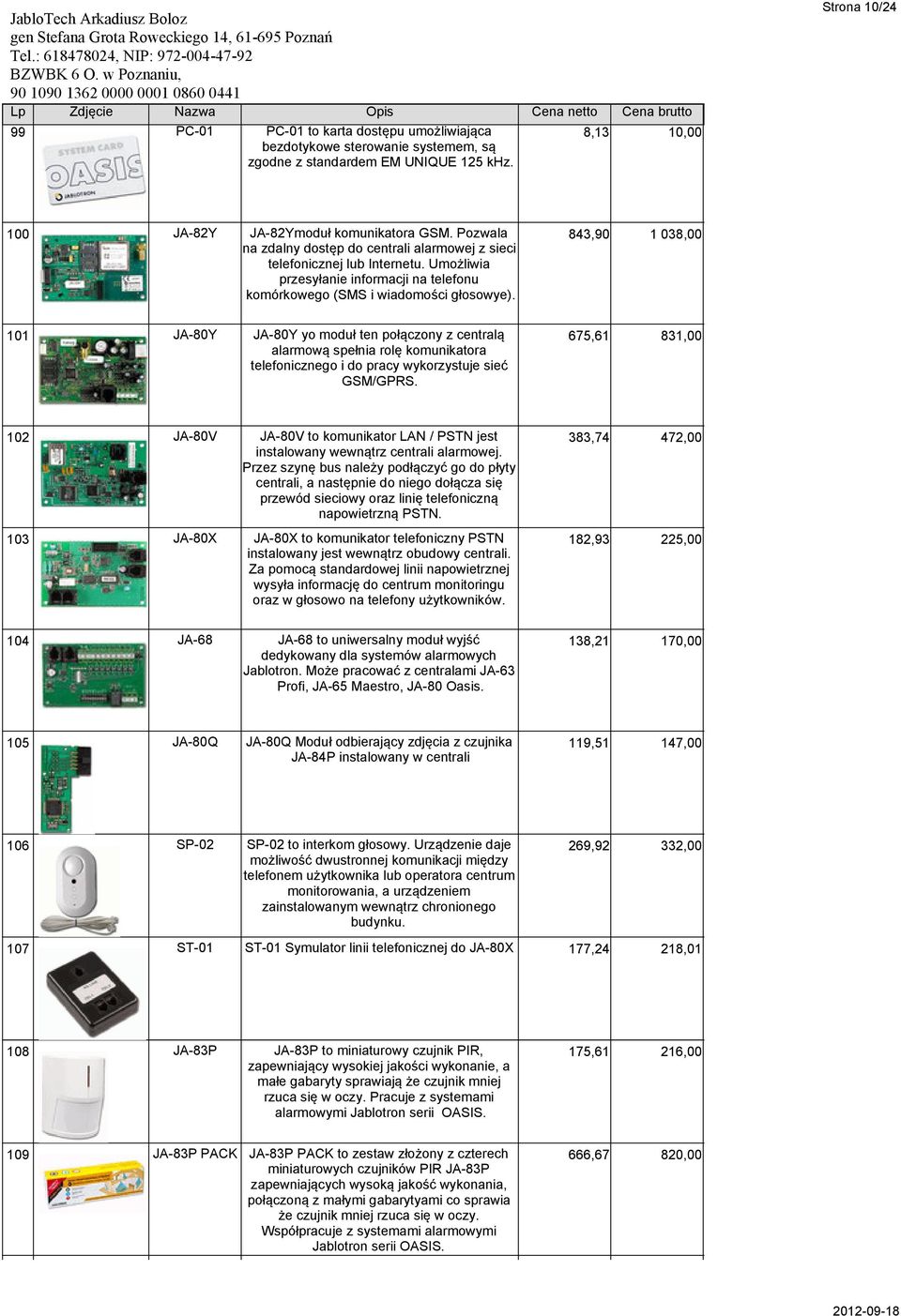 843,90 1 038,00 101 JA-80Y JA-80Y yo moduł ten połączony z centralą alarmową spełnia rolę komunikatora telefonicznego i do pracy wykorzystuje sieć GSM/GPRS.