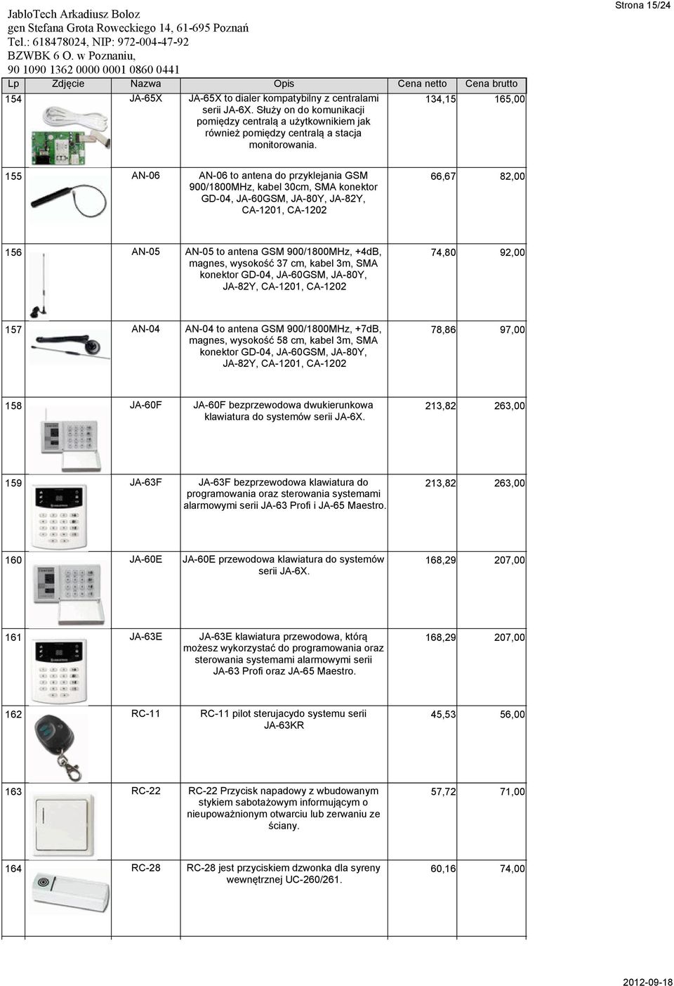 900/1800MHz, +4dB, magnes, wysokość 37 cm, kabel 3m, SMA konektor GD-04, JA-60GSM, JA-80Y, JA-82Y, CA-1201, CA-1202 74,80 92,00 157 AN-04 AN-04 to antena GSM 900/1800MHz, +7dB, magnes, wysokość 58