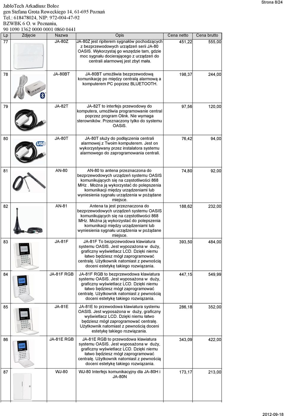 Strona 8/24 78 JA-80BT JA-80BT umożliwia bezprzewodową 198,37 244,00 komunikację po między centralą alarmową a komputerem PC poprzez BLUETOOTH.