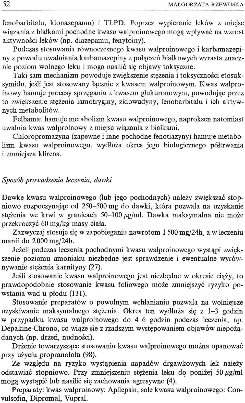 Podczas stosowania równoczesnego kwasu walproinowego i karbamazepiny z powodu uwalniania karbamazepiny z połączeń białkowych wzrasta znacznie poziom wolnego leku i mogą nasilić się objawy toksyczne.