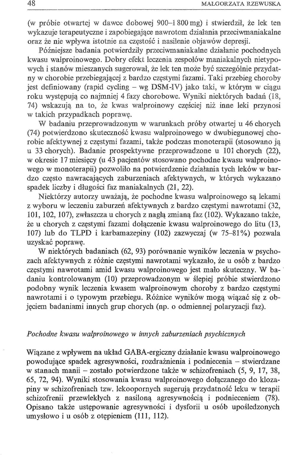 Dobry efekt leczenia zespołów maniakalnych nietypowych i stanów mieszanych sugerował, że lek ten może być szczególnie przydatny w chorobie przebiegającej z bardzo częstymi fazami.