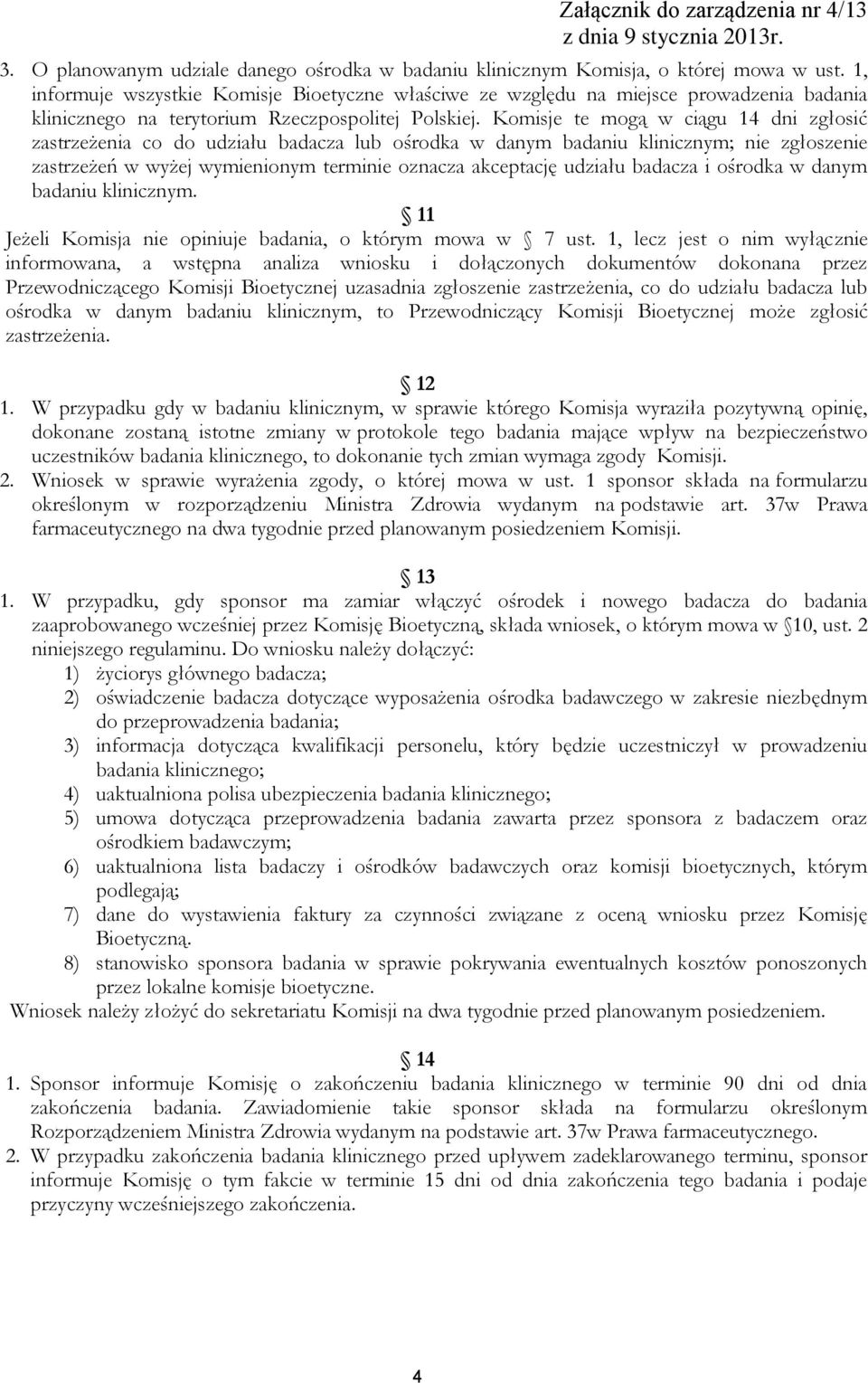 Komisje te mogą w ciągu 14 dni zgłosić zastrzeżenia co do udziału badacza lub ośrodka w danym badaniu klinicznym; nie zgłoszenie zastrzeżeń w wyżej wymienionym terminie oznacza akceptację udziału
