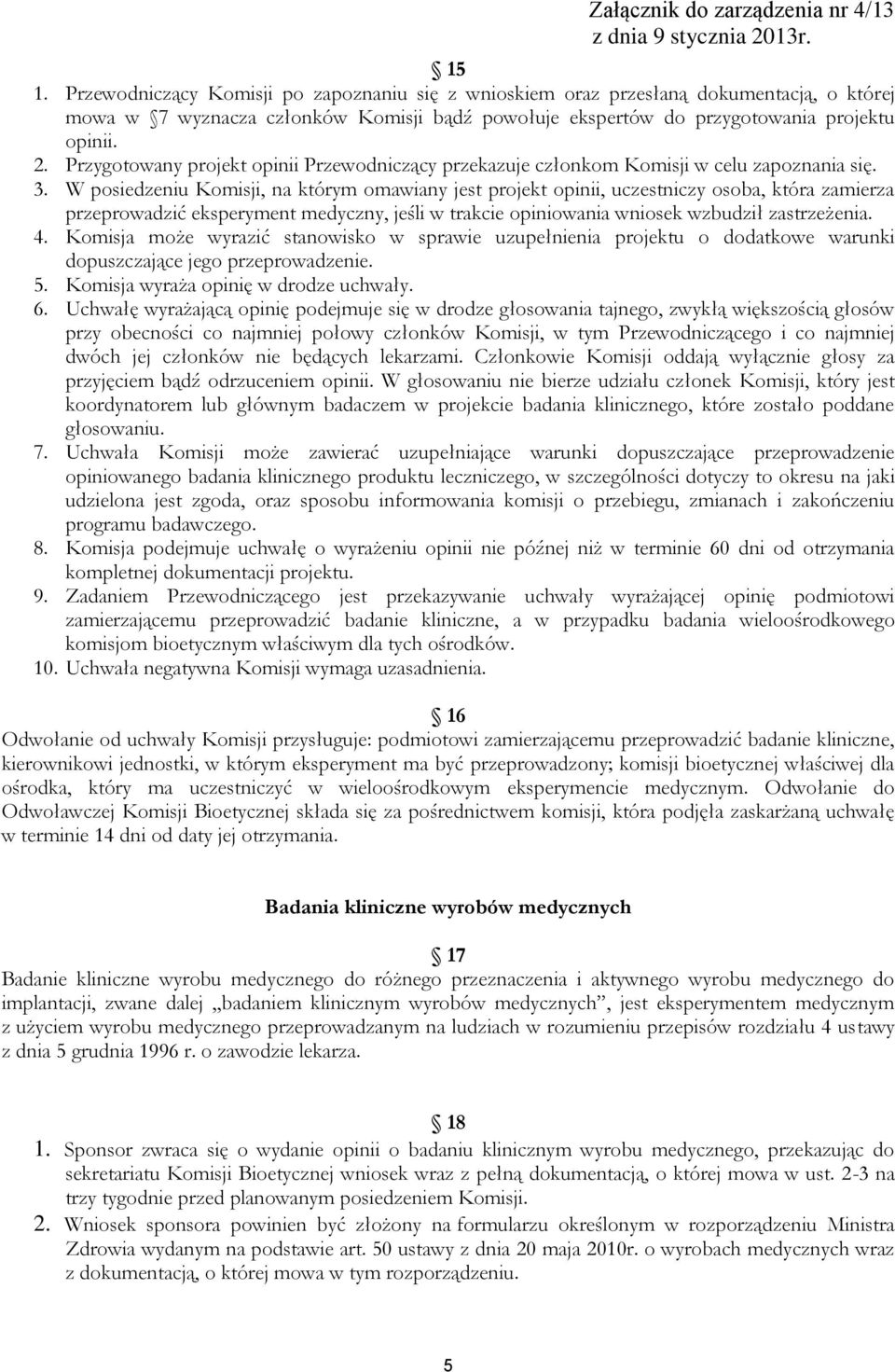 W posiedzeniu Komisji, na którym omawiany jest projekt opinii, uczestniczy osoba, która zamierza przeprowadzić eksperyment medyczny, jeśli w trakcie opiniowania wniosek wzbudził zastrzeżenia. 4.