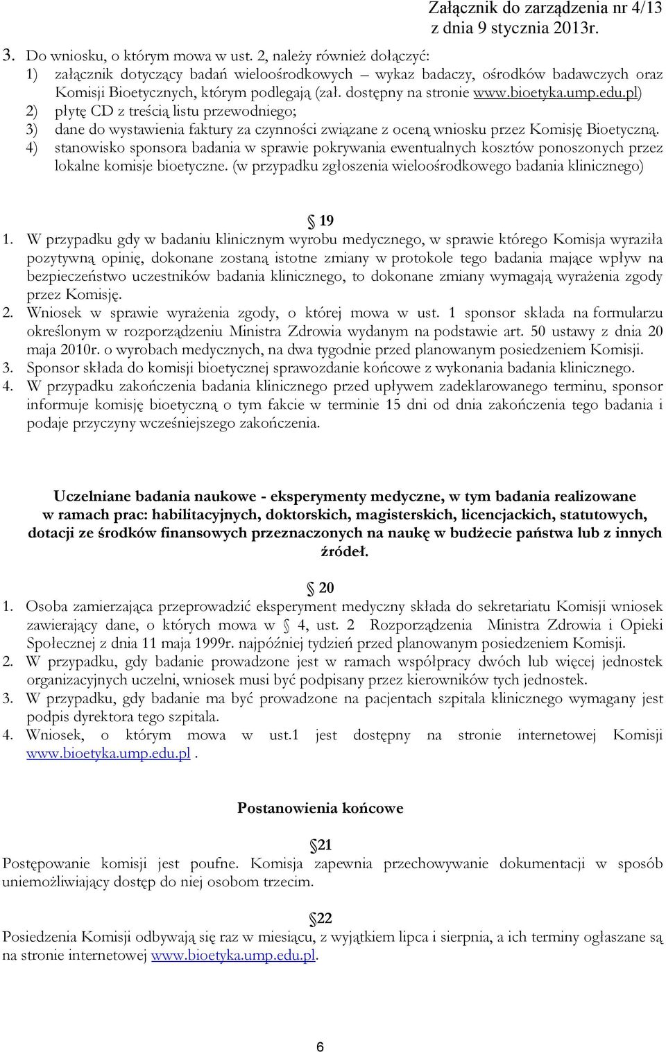 4) stanowisko sponsora badania w sprawie pokrywania ewentualnych kosztów ponoszonych przez lokalne komisje bioetyczne. (w przypadku zgłoszenia wieloośrodkowego badania klinicznego) 19 1.