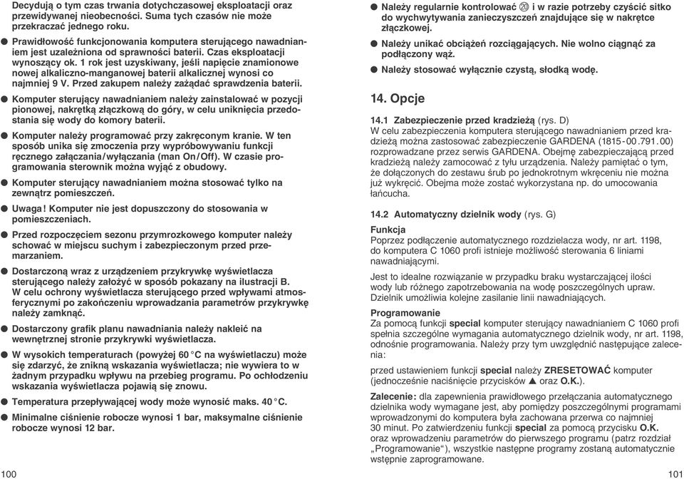 1 rok jest uzyskiwany, jeњli napiкcie znamionowe nowej alkaliczno-manganowej baterii alkalicznej wynosi co najmniej 9 V. Przed zakupem naleїy zaї daж sprawdzenia baterii.
