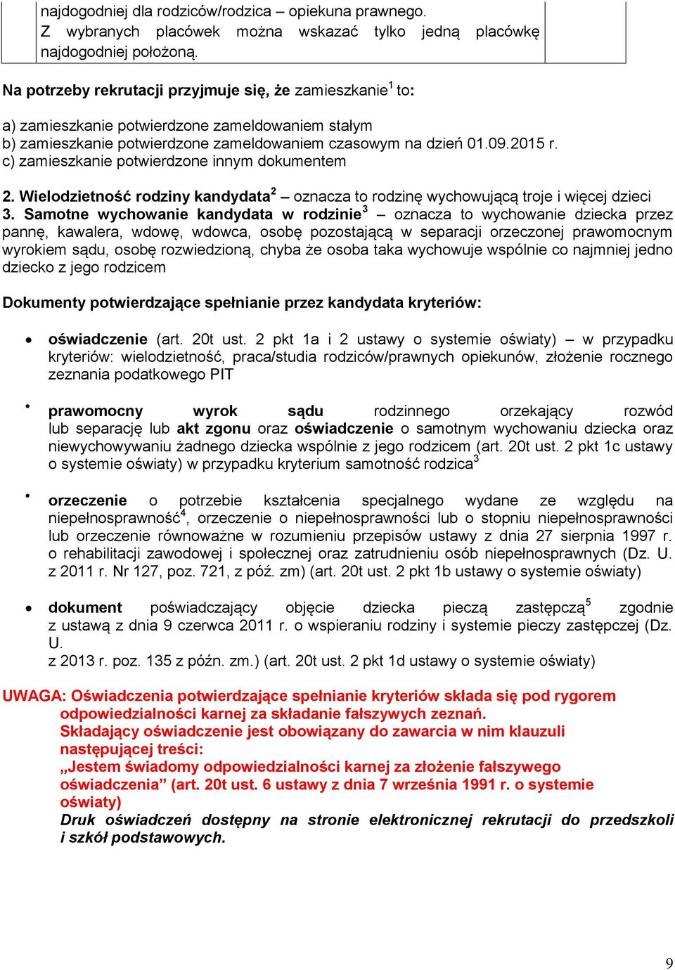 c) zamieszkanie potwierdzone innym dokumentem 2. Wielodzietność rodziny kandydata 2 oznacza to rodzinę wychowującą troje i więcej dzieci 3.