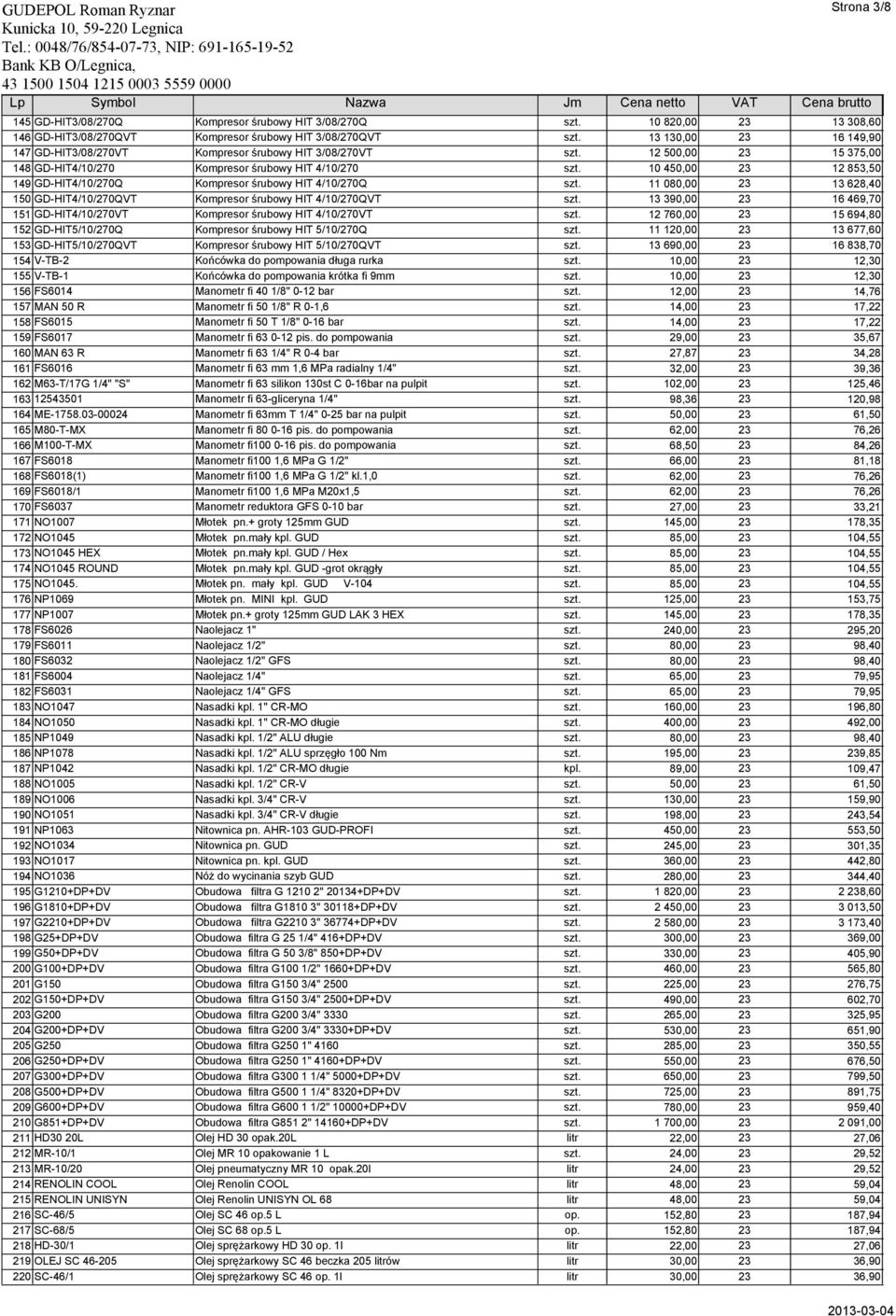 10 450,00 23 12 853,50 149 GD-HIT4/10/270Q Kompresor śrubowy HIT 4/10/270Q szt. 11 080,00 23 13 628,40 150 GD-HIT4/10/270QVT Kompresor śrubowy HIT 4/10/270QVT szt.