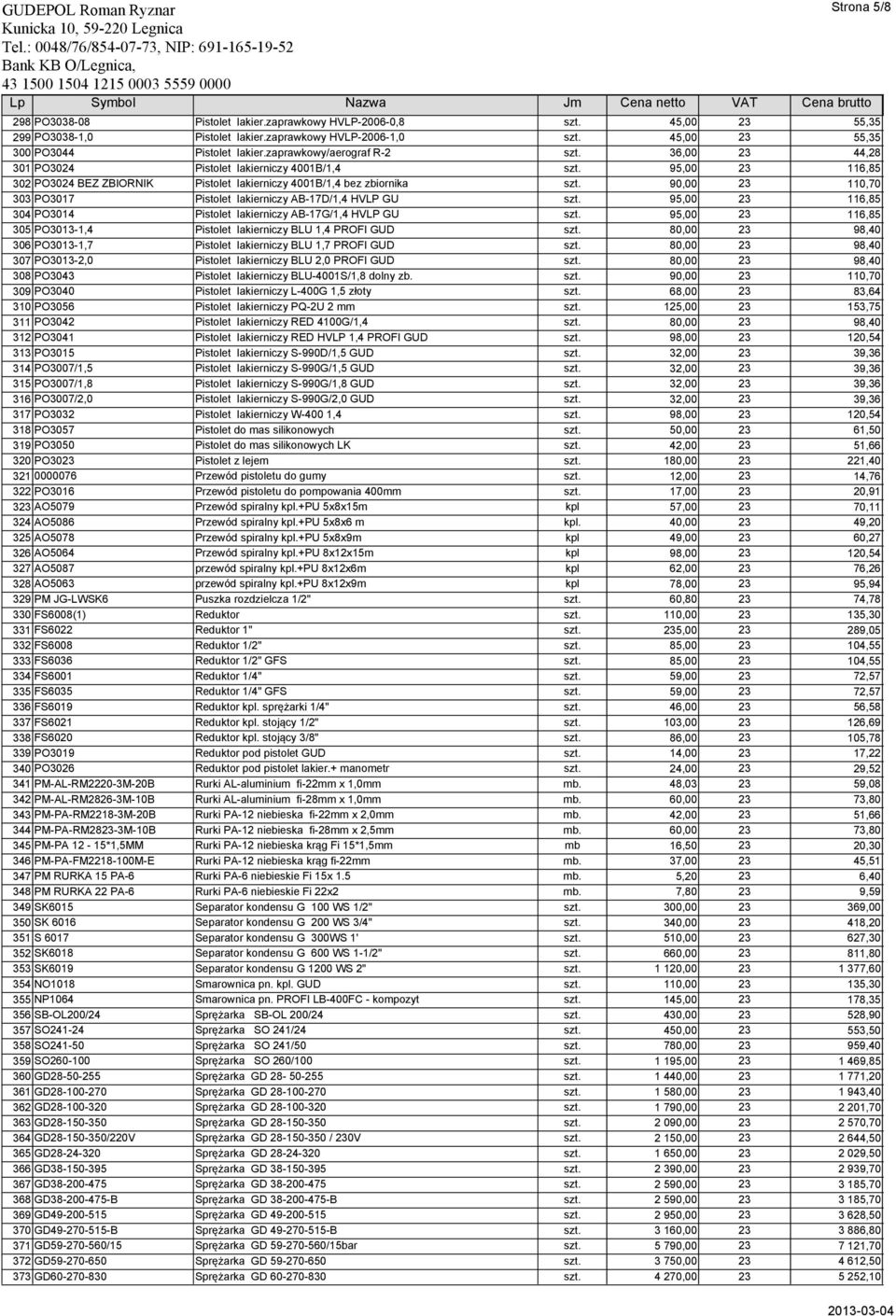 90,00 23 110,70 303 PO3017 Pistolet lakierniczy AB-17D/1,4 HVLP GU szt. 95,00 23 116,85 304 PO3014 Pistolet lakierniczy AB-17G/1,4 HVLP GU szt.