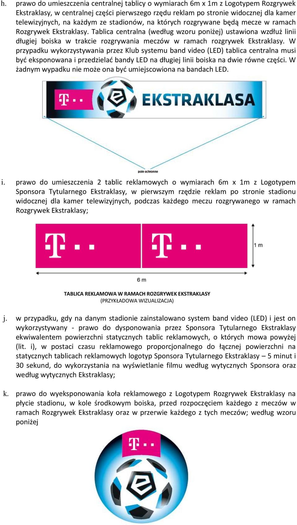 Tablica centralna (według wzoru poniżej) ustawiona wzdłuż linii długiej boiska w trakcie rozgrywania meczów w ramach rozgrywek Ekstraklasy.