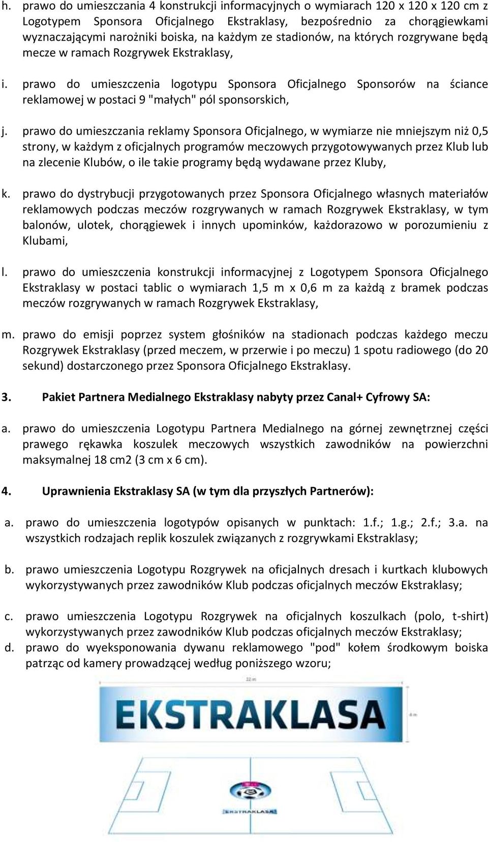 prawo do umieszczenia logotypu Sponsora Oficjalnego Sponsorów na ściance reklamowej w postaci 9 "małych" pól sponsorskich, j.