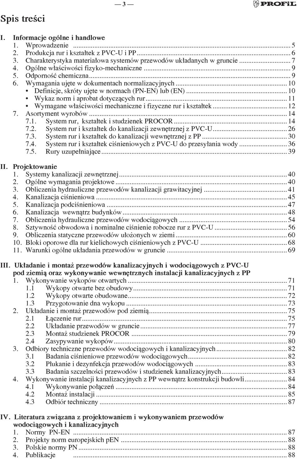 .. 10 Wykaz norm i aprobat dotyczących rur... 11 Wymagane właściwości mechaniczne i fizyczne rur i kształtek... 12 7. Asortyment wyrobów... 14 7.1. System rur, kształtek i studzienek PROCOR... 14 7.2. System rur i kształtek do kanalizacji zewnętrznej z PVCU.