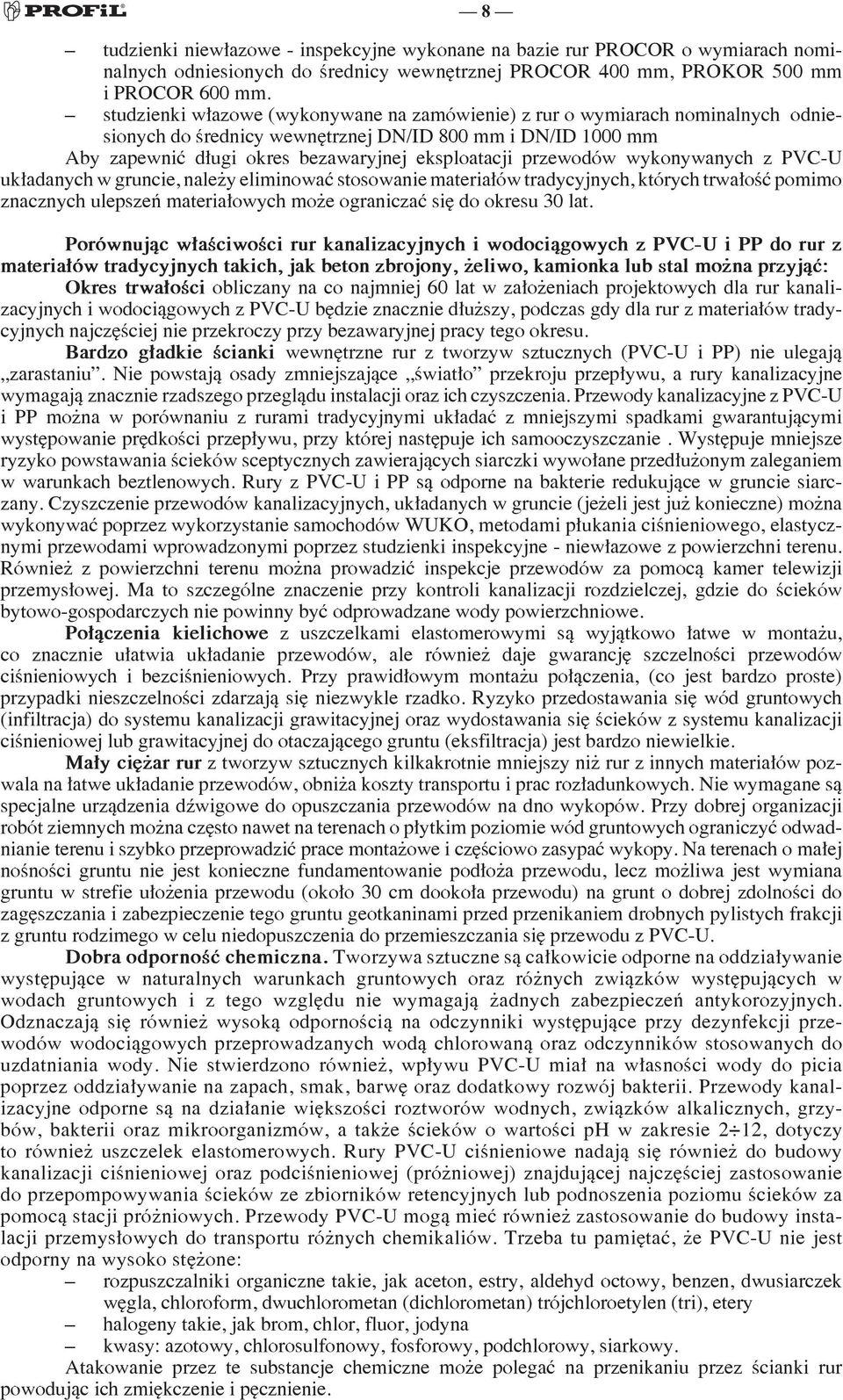 przewodów wykonywanych z PVCU układanych w gruncie, należy eliminować stosowanie materiałów tradycyjnych, których trwałość pomimo znacznych ulepszeń materiałowych może ograniczać się do okresu 30 lat.