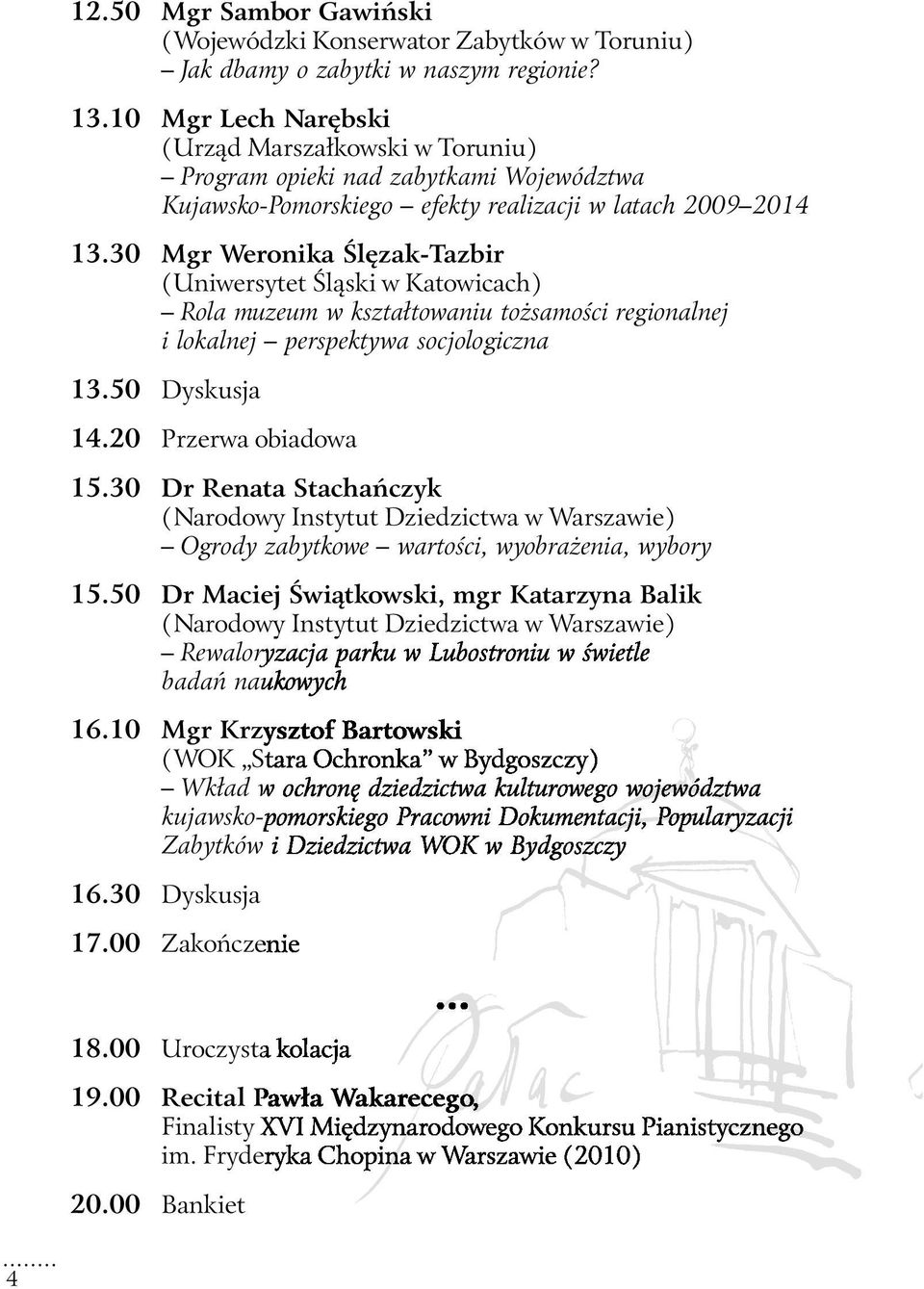 30 Mgr Weronika Ślęzak-Tazbir (Uniwersytet Śląski w Katowicach) Rola muzeum w kształtowaniu tożsamości regionalnej i lokalnej perspektywa socjologiczna 13.50 Dyskusja 14.20 Przerwa obiadowa 15.