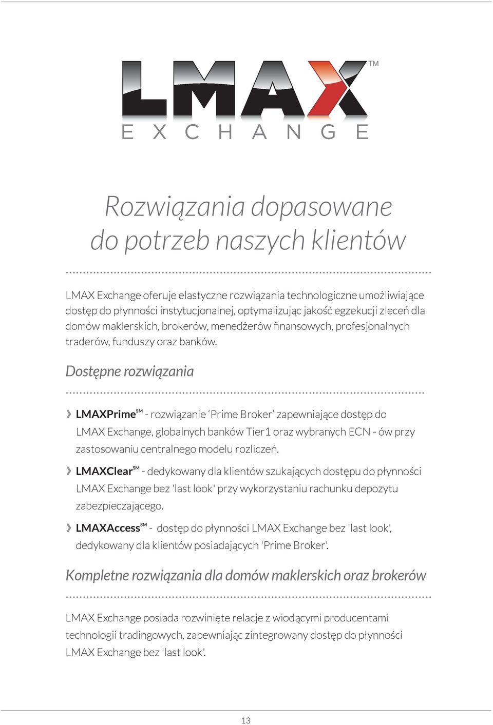 .. LMAXPrime SM - rozwiązanie Prime Broker zapewniające dostęp do LMAX Exchange, globalnych banków Tier1 oraz wybranych ECN - ów przy zastosowaniu centralnego modelu rozliczeń.