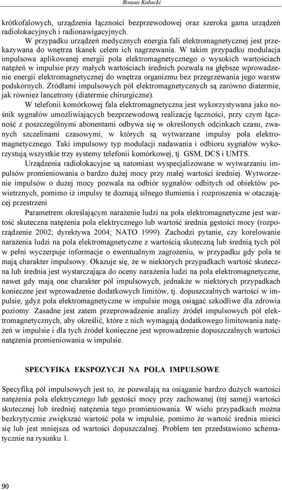 W takim przypadku modulacja impulsowa aplikowanej energii pola elektromagnetycznego o wysokich wartościach natężeń w impulsie przy małych wartościach średnich pozwala na głębsze wprowadzenie energii
