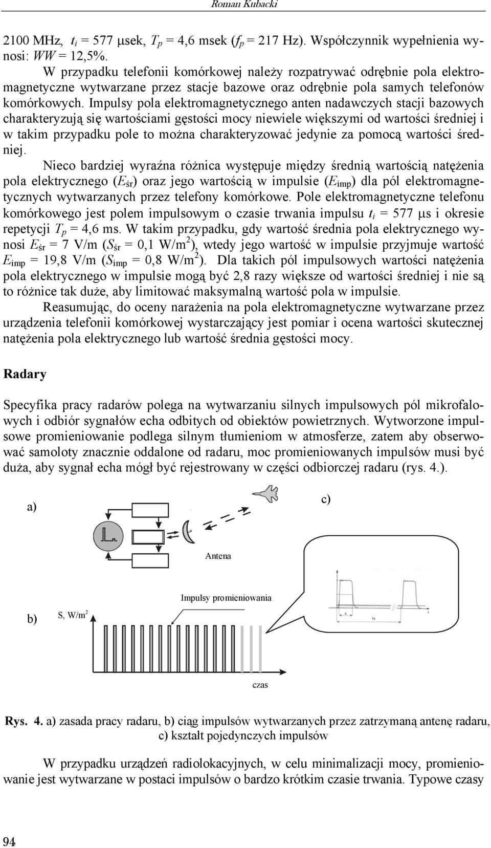 Impulsy pola elektromagnetycznego anten nadawczych stacji bazowych charakteryzują się wartościami gęstości mocy niewiele większymi od wartości średniej i w takim przypadku pole to można