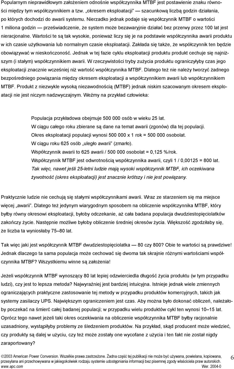 Nierzadko jednak podaje się współczynnik MTBF o wartości 1 miliona godzin przeświadczenie, że system może bezawaryjnie działać bez przerwy przez 100 lat jest nieracjonalne.