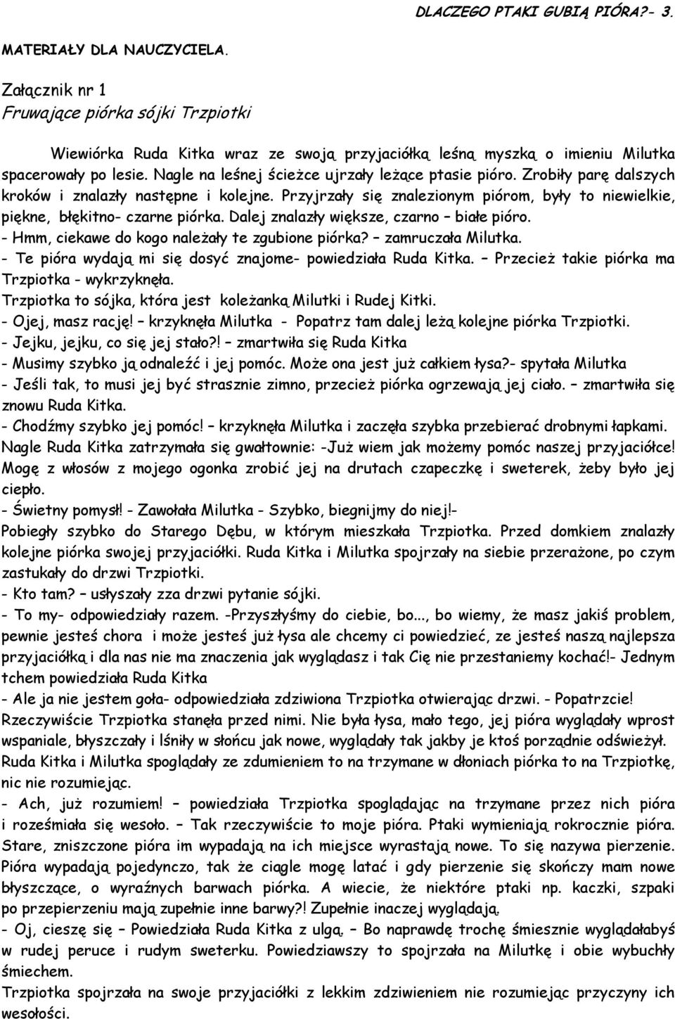 Nagle na leśnej ścieŝce ujrzały leŝące ptasie pióro. Zrobiły parę dalszych kroków i znalazły następne i kolejne. Przyjrzały się znalezionym piórom, były to niewielkie, piękne, błękitno- czarne piórka.