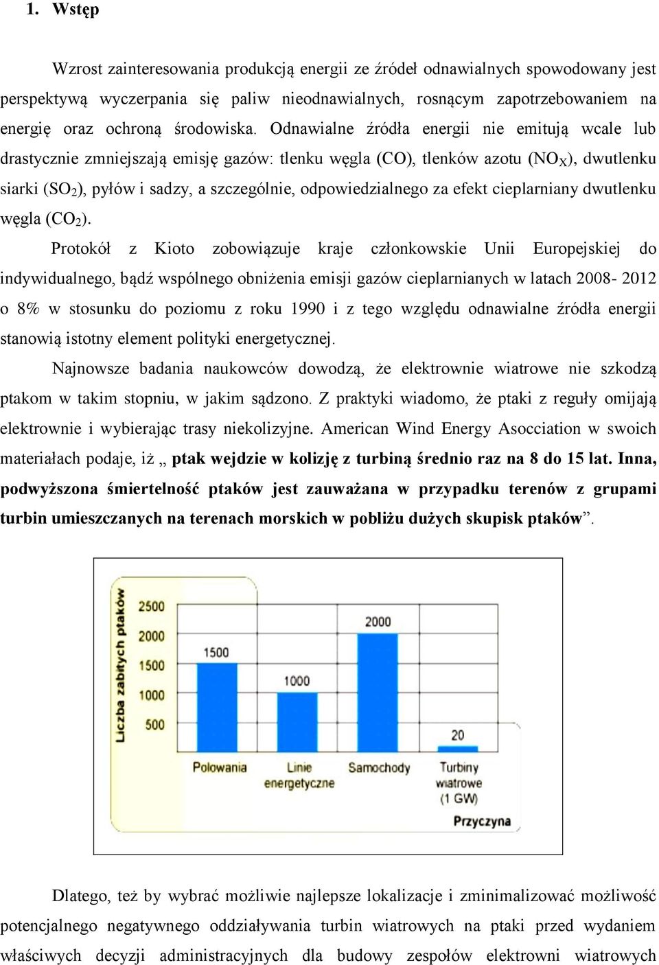 Odnawialne źródła energii nie emitują wcale lub drastycznie zmniejszają emisję gazów: tlenku węgla (CO), tlenków azotu (NO X ), dwutlenku siarki (SO 2 ), pyłów i sadzy, a szczególnie,