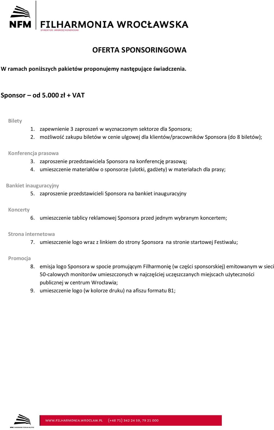 umieszczenie materiałów o sponsorze (ulotki, gadżety) w materiałach dla prasy; 5. zaproszenie przedstawicieli Sponsora na bankiet inauguracyjny 6.