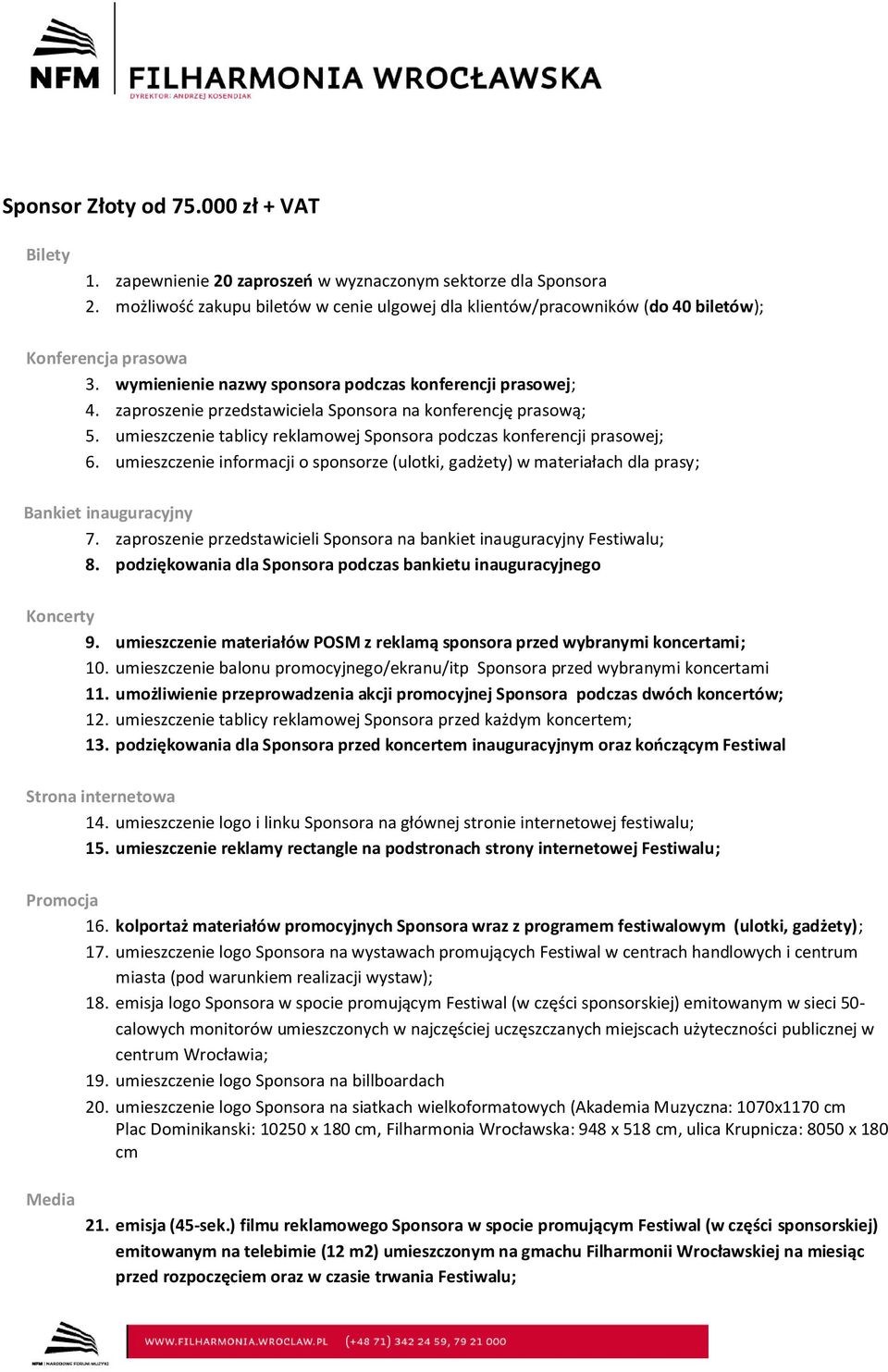 umieszczenie informacji o sponsorze (ulotki, gadżety) w materiałach dla prasy; 7. zaproszenie przedstawicieli Sponsora na bankiet inauguracyjny Festiwalu; 8.