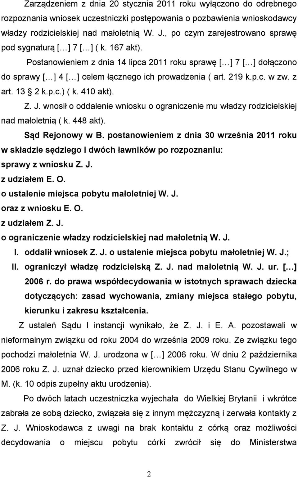219 k.p.c. w zw. z art. 13 2 k.p.c.) ( k. 410 akt). Z. J. wnosił o oddalenie wniosku o ograniczenie mu władzy rodzicielskiej nad małoletnią ( k. 448 akt). Sąd Rejonowy w B.