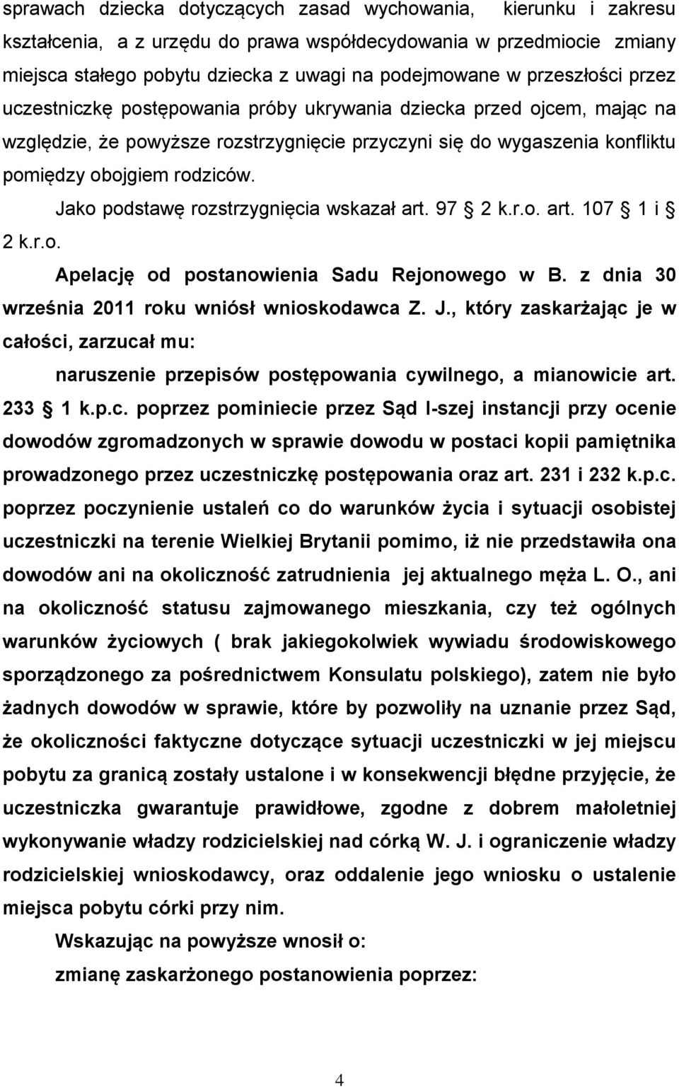 Jako podstawę rozstrzygnięcia wskazał art. 97 2 k.r.o. art. 107 1 i 2 k.r.o. Apelację od postanowienia Sadu Rejonowego w B. z dnia 30 września 2011 roku wniósł wnioskodawca Z. J.