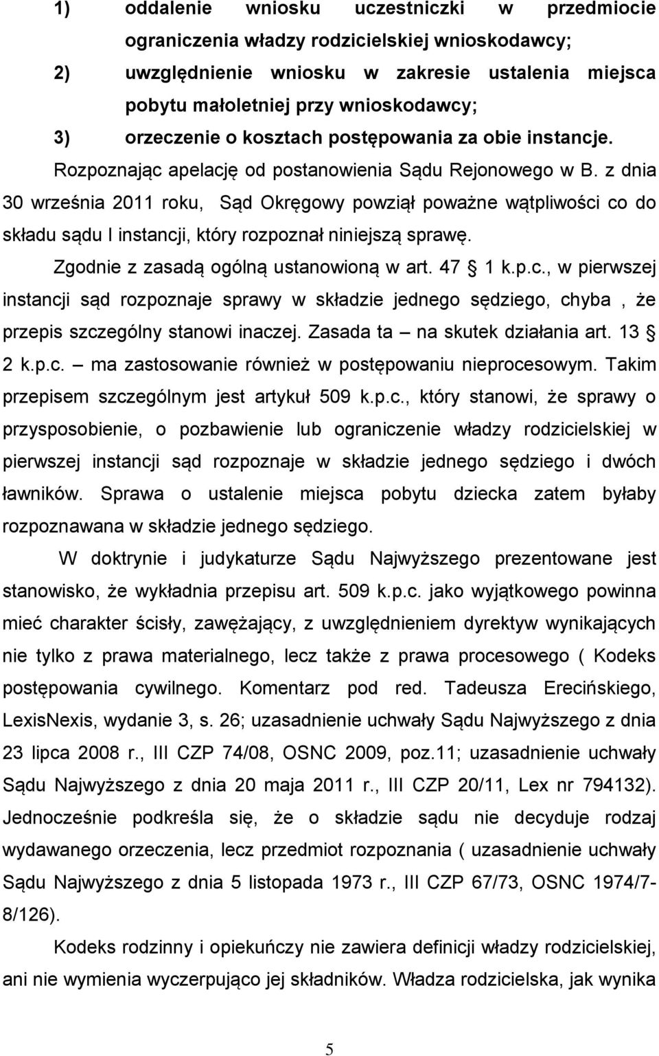 z dnia 30 września 2011 roku, Sąd Okręgowy powziął poważne wątpliwości co do składu sądu I instancji, który rozpoznał niniejszą sprawę. Zgodnie z zasadą ogólną ustanowioną w art. 47 1 k.p.c., w pierwszej instancji sąd rozpoznaje sprawy w składzie jednego sędziego, chyba, że przepis szczególny stanowi inaczej.