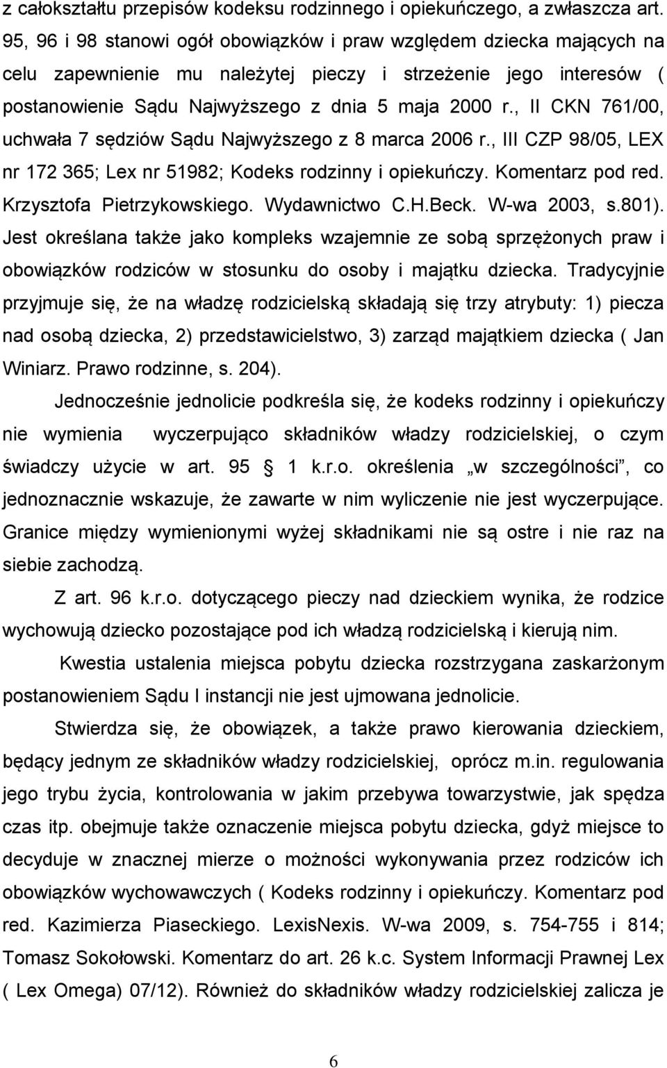 , II CKN 761/00, uchwała 7 sędziów Sądu Najwyższego z 8 marca 2006 r., III CZP 98/05, LEX nr 172 365; Lex nr 51982; Kodeks rodzinny i opiekuńczy. Komentarz pod red. Krzysztofa Pietrzykowskiego.