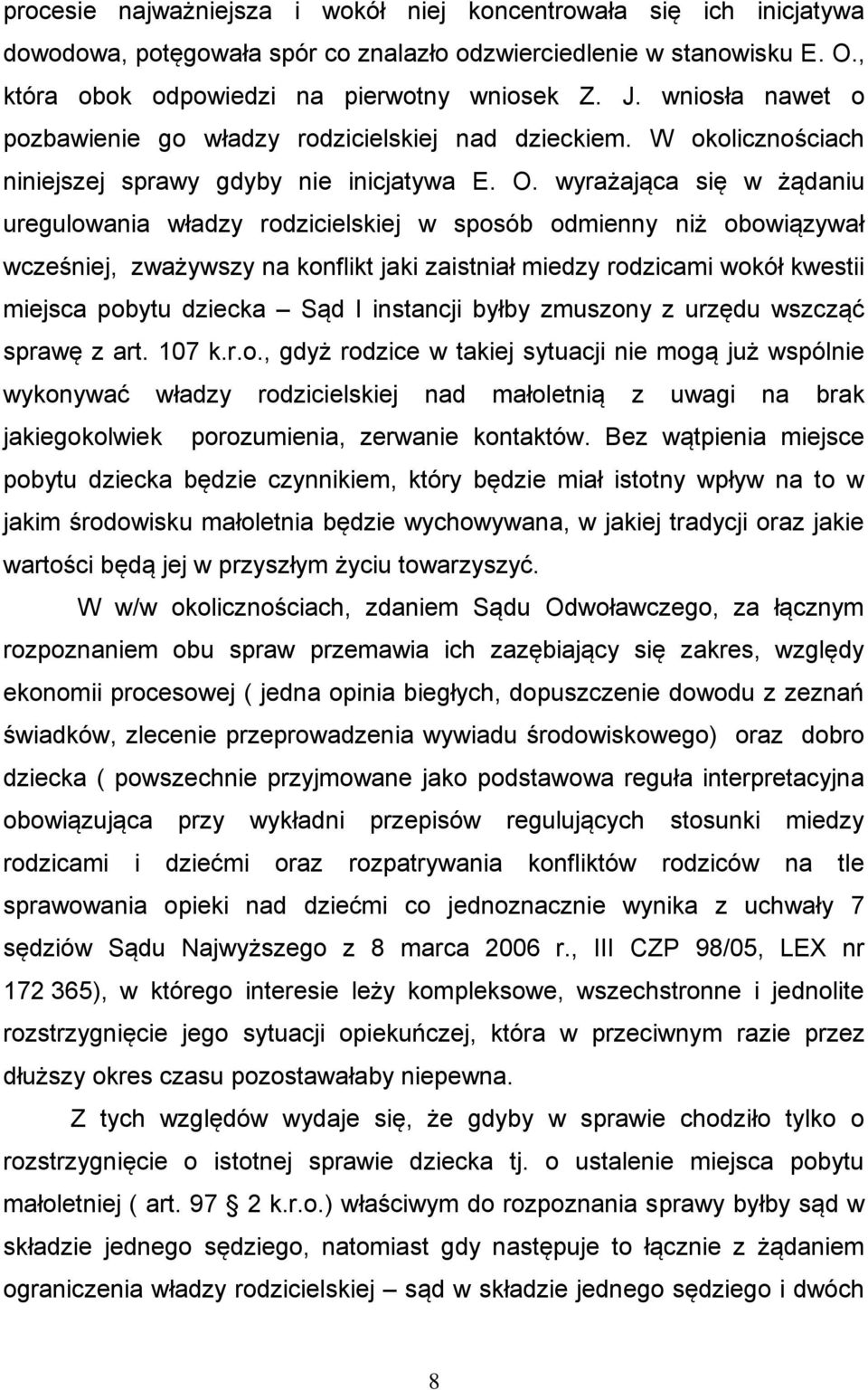 wyrażająca się w żądaniu uregulowania władzy rodzicielskiej w sposób odmienny niż obowiązywał wcześniej, zważywszy na konflikt jaki zaistniał miedzy rodzicami wokół kwestii miejsca pobytu dziecka Sąd
