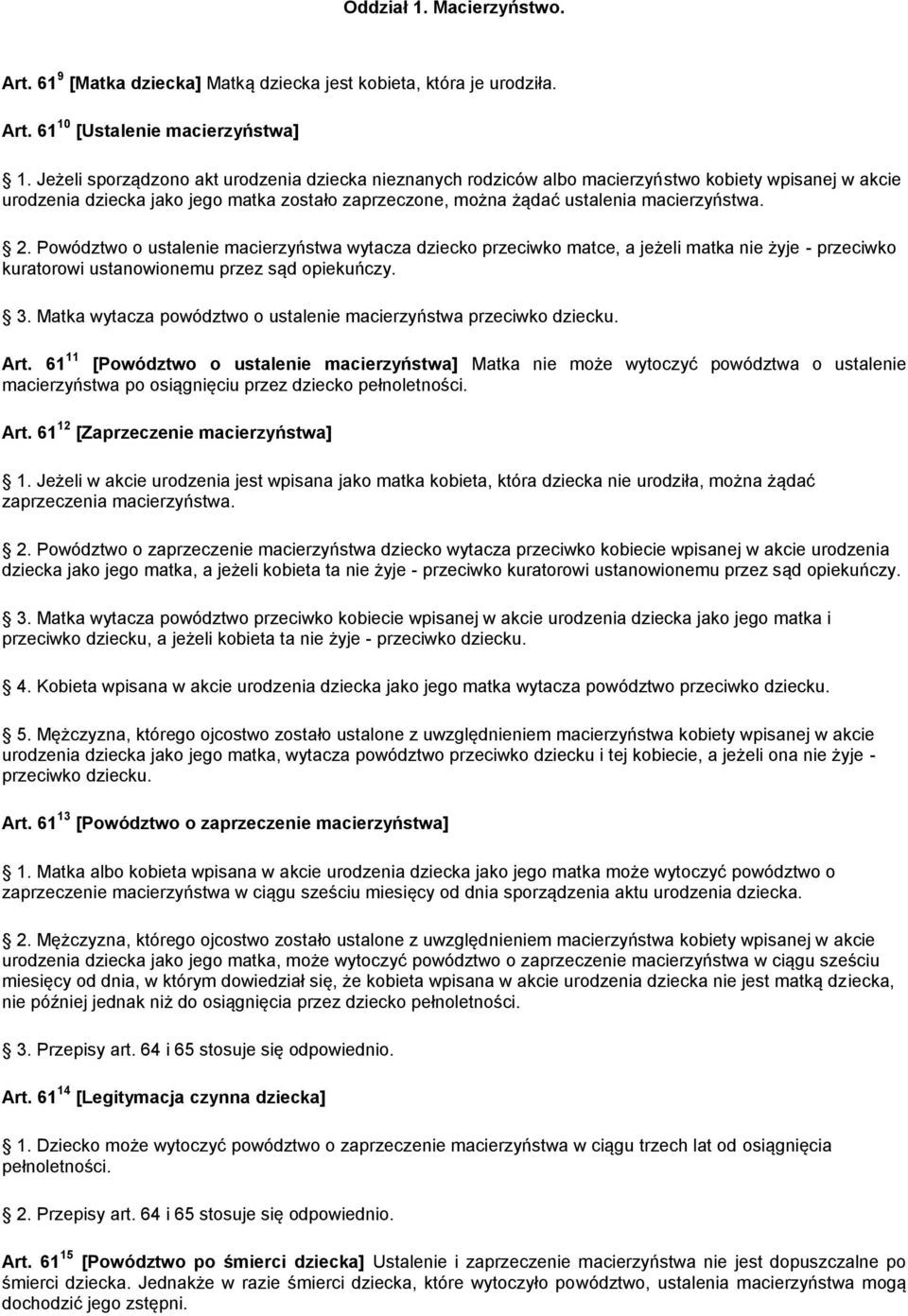Powództwo o ustalenie macierzyństwa wytacza dziecko przeciwko matce, a jeżeli matka nie żyje - przeciwko kuratorowi ustanowionemu przez sąd opiekuńczy. 3.