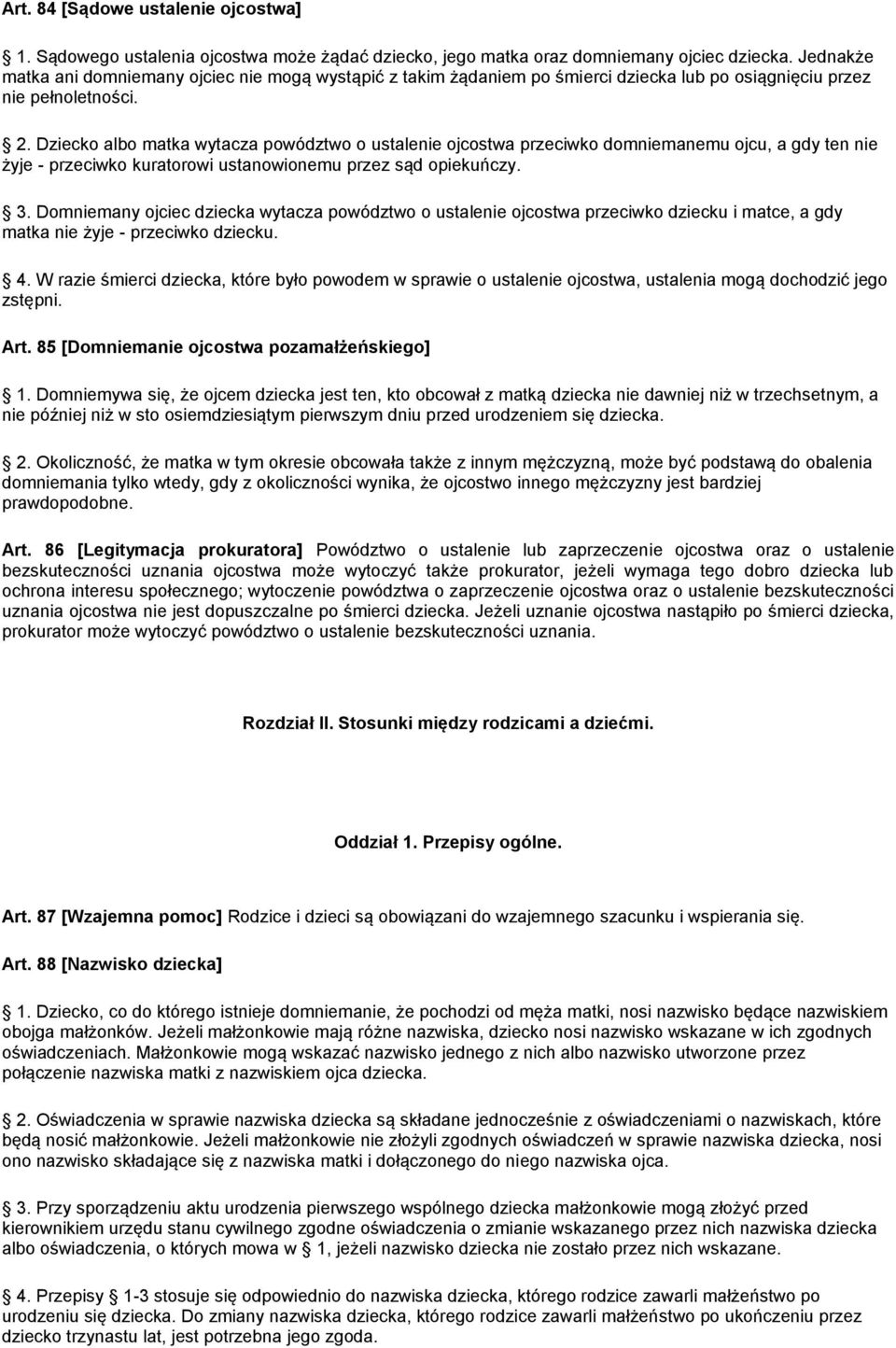 Dziecko albo matka wytacza powództwo o ustalenie ojcostwa przeciwko domniemanemu ojcu, a gdy ten nie żyje - przeciwko kuratorowi ustanowionemu przez sąd opiekuńczy. 3.