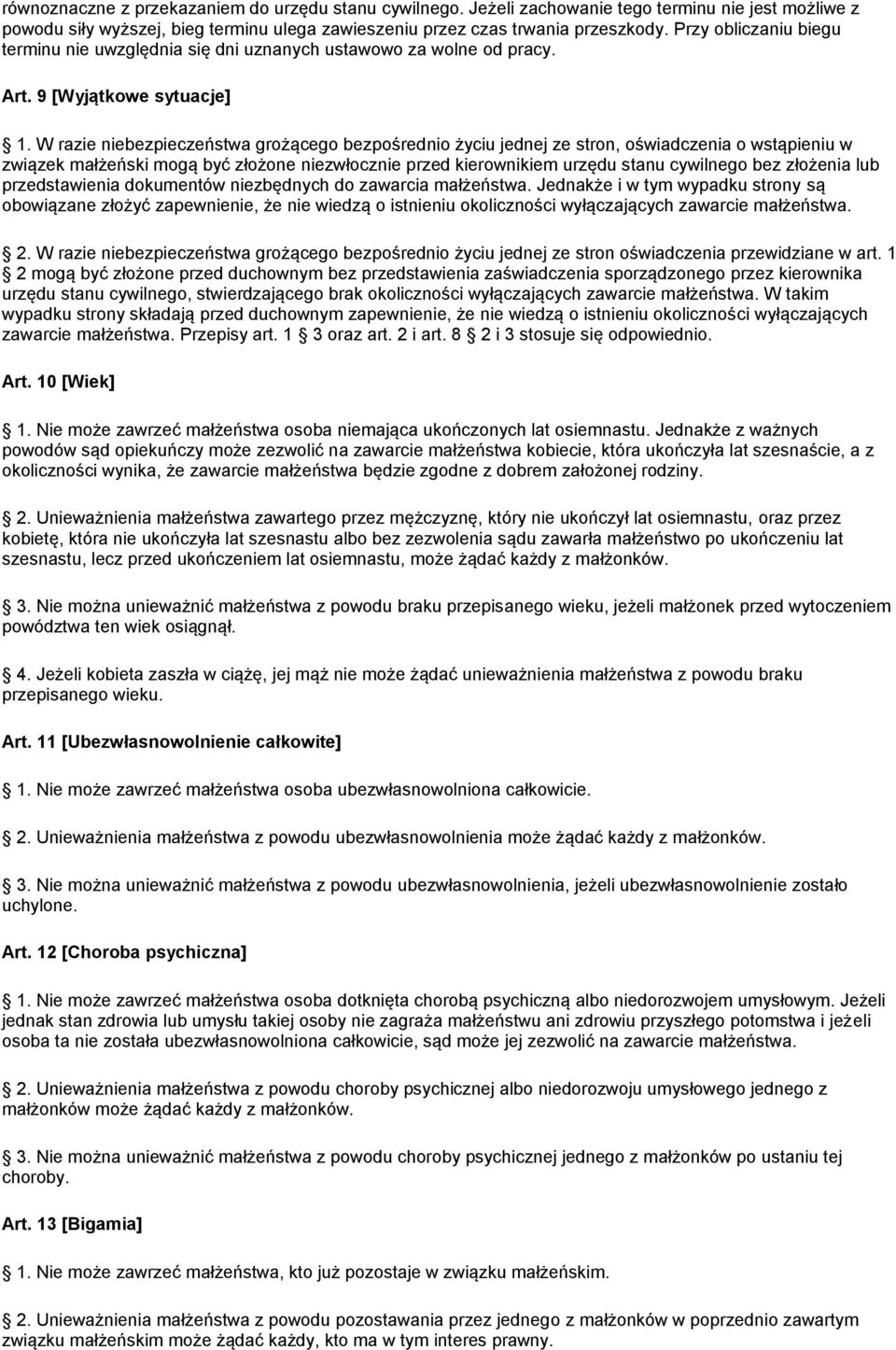W razie niebezpieczeństwa grożącego bezpośrednio życiu jednej ze stron, oświadczenia o wstąpieniu w związek małżeński mogą być złożone niezwłocznie przed kierownikiem urzędu stanu cywilnego bez