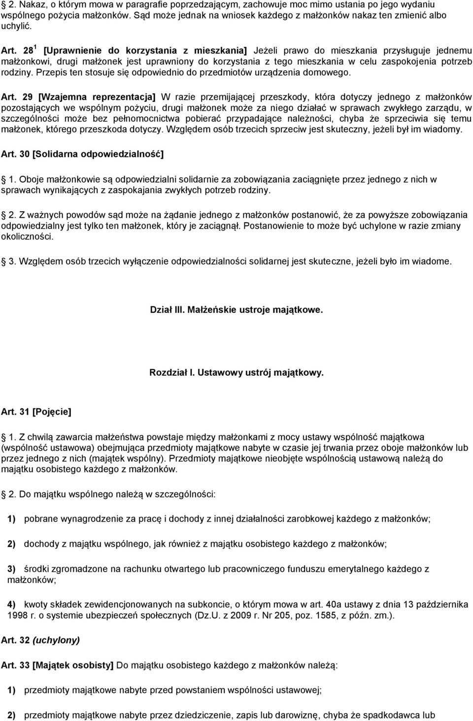 28 1 [Uprawnienie do korzystania z mieszkania] Jeżeli prawo do mieszkania przysługuje jednemu małżonkowi, drugi małżonek jest uprawniony do korzystania z tego mieszkania w celu zaspokojenia potrzeb