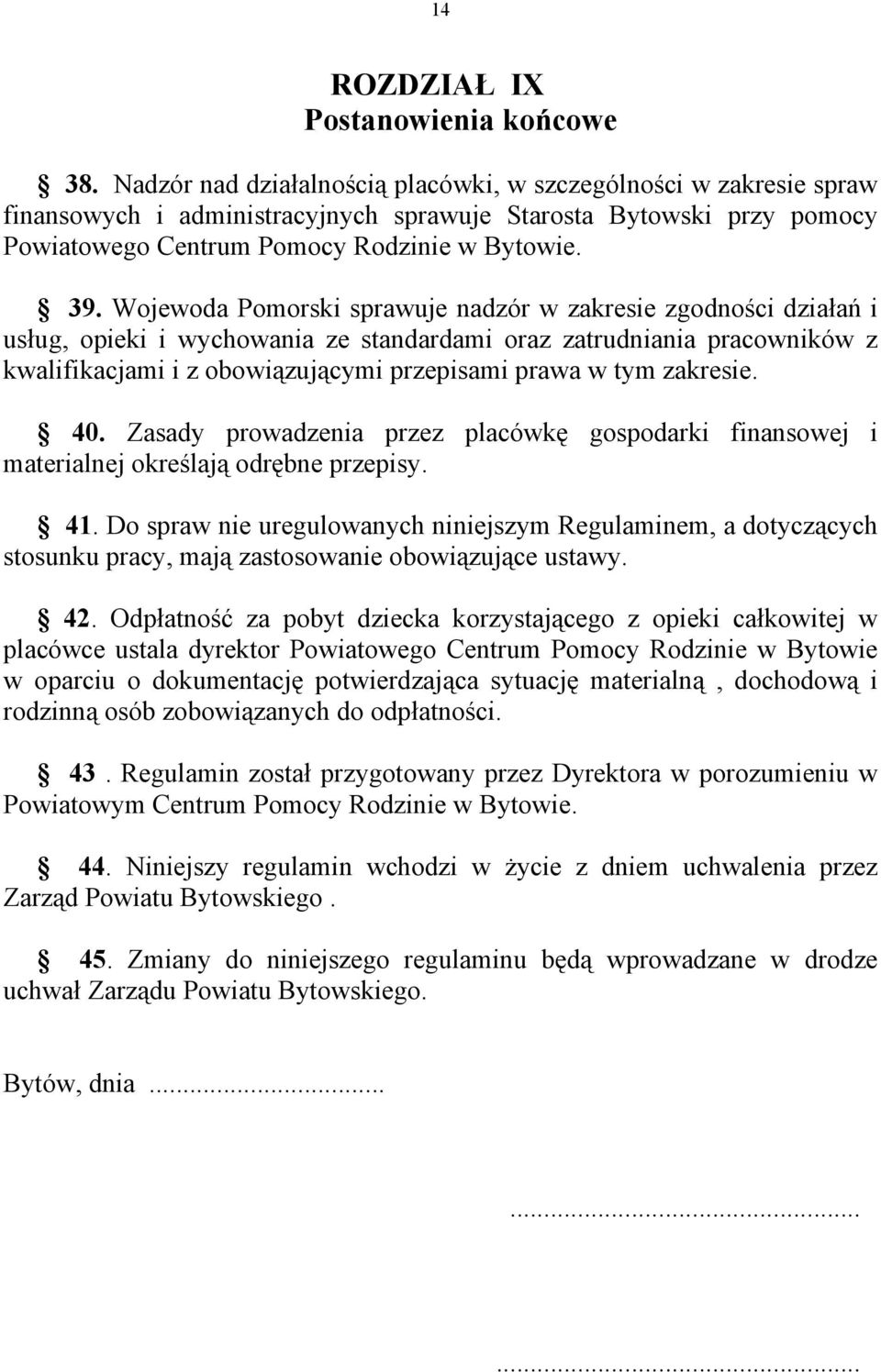 Wojewoda Pomorski sprawuje nadzór w zakresie zgodności działań i usług, opieki i wychowania ze standardami oraz zatrudniania pracowników z kwalifikacjami i z obowiązującymi przepisami prawa w tym