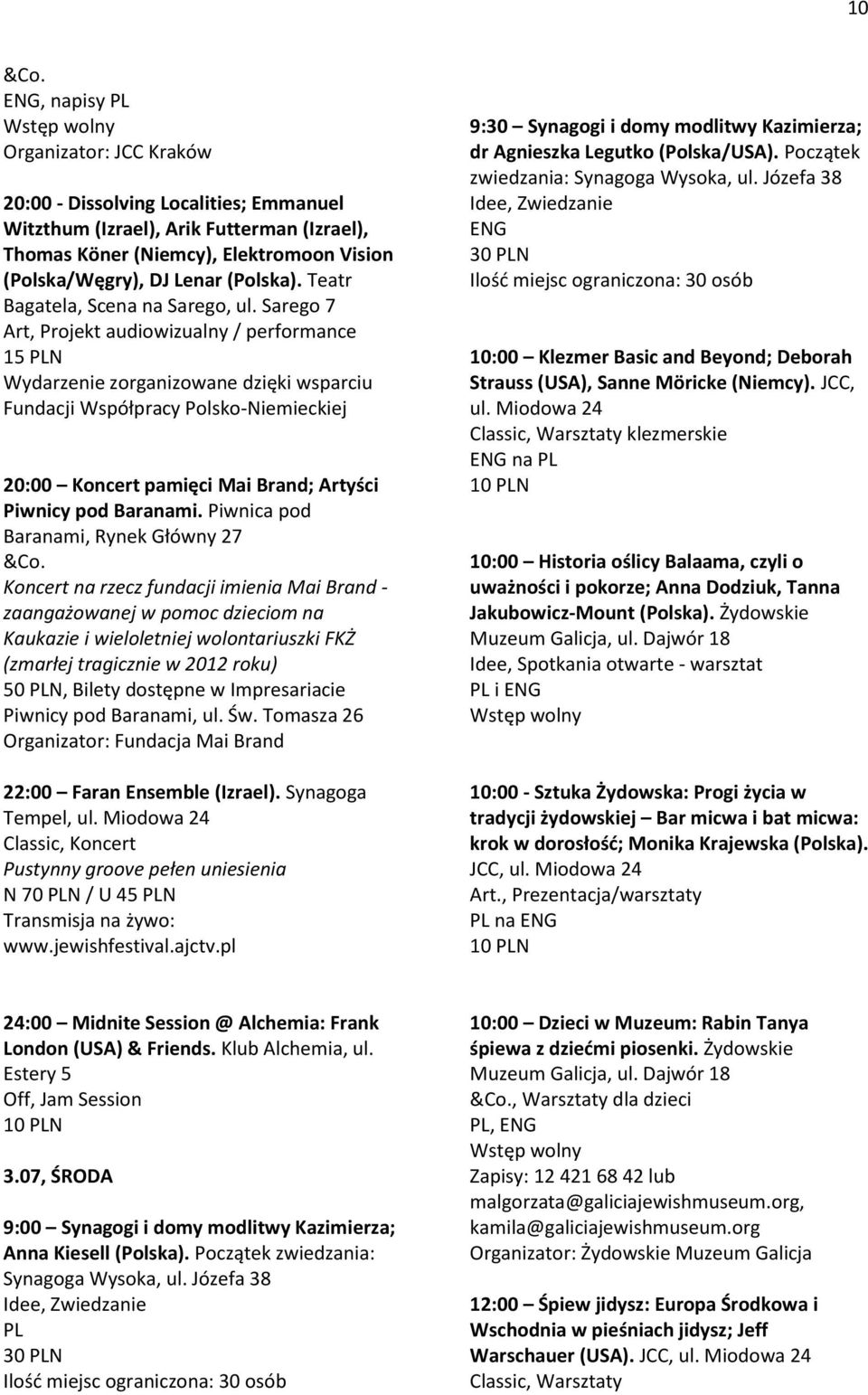 Sarego 7 Art, Projekt audiowizualny / performance 15 N Wydarzenie zorganizowane dzięki wsparciu Fundacji Współpracy Polsko-Niemieckiej 20:00 Koncert pamięci Mai Brand; Artyści Piwnicy pod Baranami.