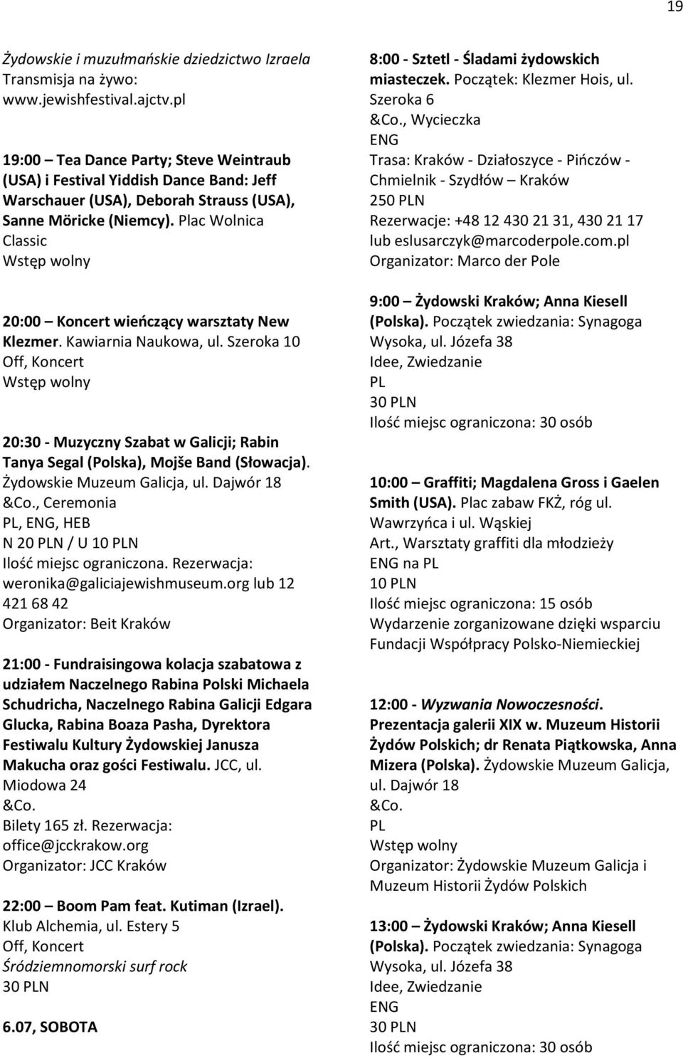 Plac Wolnica Classic 20:00 Koncert wieńczący warsztaty New Klezmer. Kawiarnia Naukowa, ul. Szeroka 10 Off, Koncert 20:30 - Muzyczny Szabat w Galicji; Rabin Tanya Segal (Polska), Mojše Band (Słowacja).