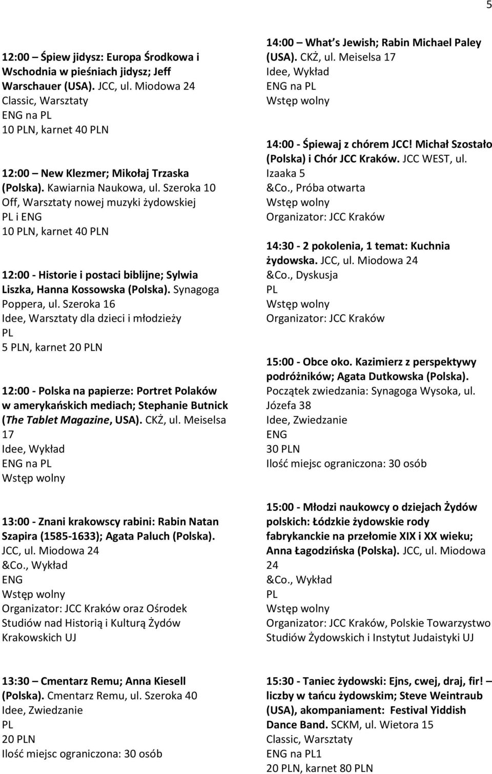 Szeroka 16 Idee, Warsztaty dla dzieci i młodzieży 5 N, karnet 20 N 12:00 - Polska na papierze: Portret Polaków w amerykańskich mediach; Stephanie Butnick (The Tablet Magazine, USA). CKŻ, ul.