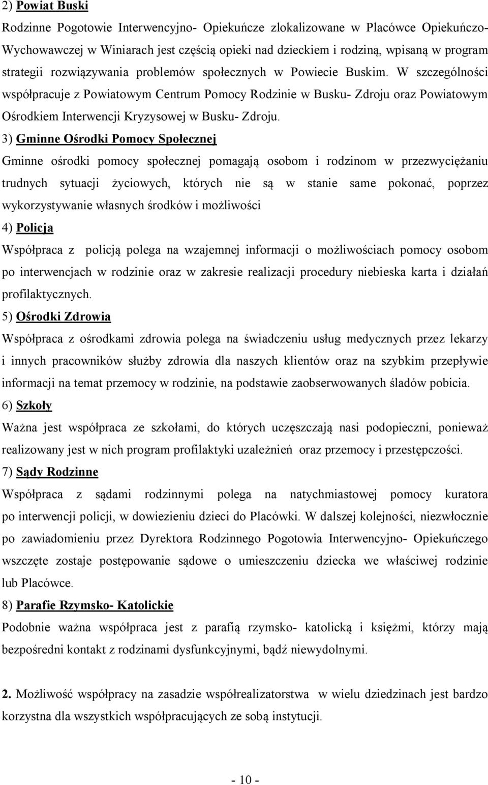 W szczególności współpracuje z Powiatowym Centrum Pomocy Rodzinie w Busku- Zdroju oraz Powiatowym Ośrodkiem Interwencji Kryzysowej w Busku- Zdroju.