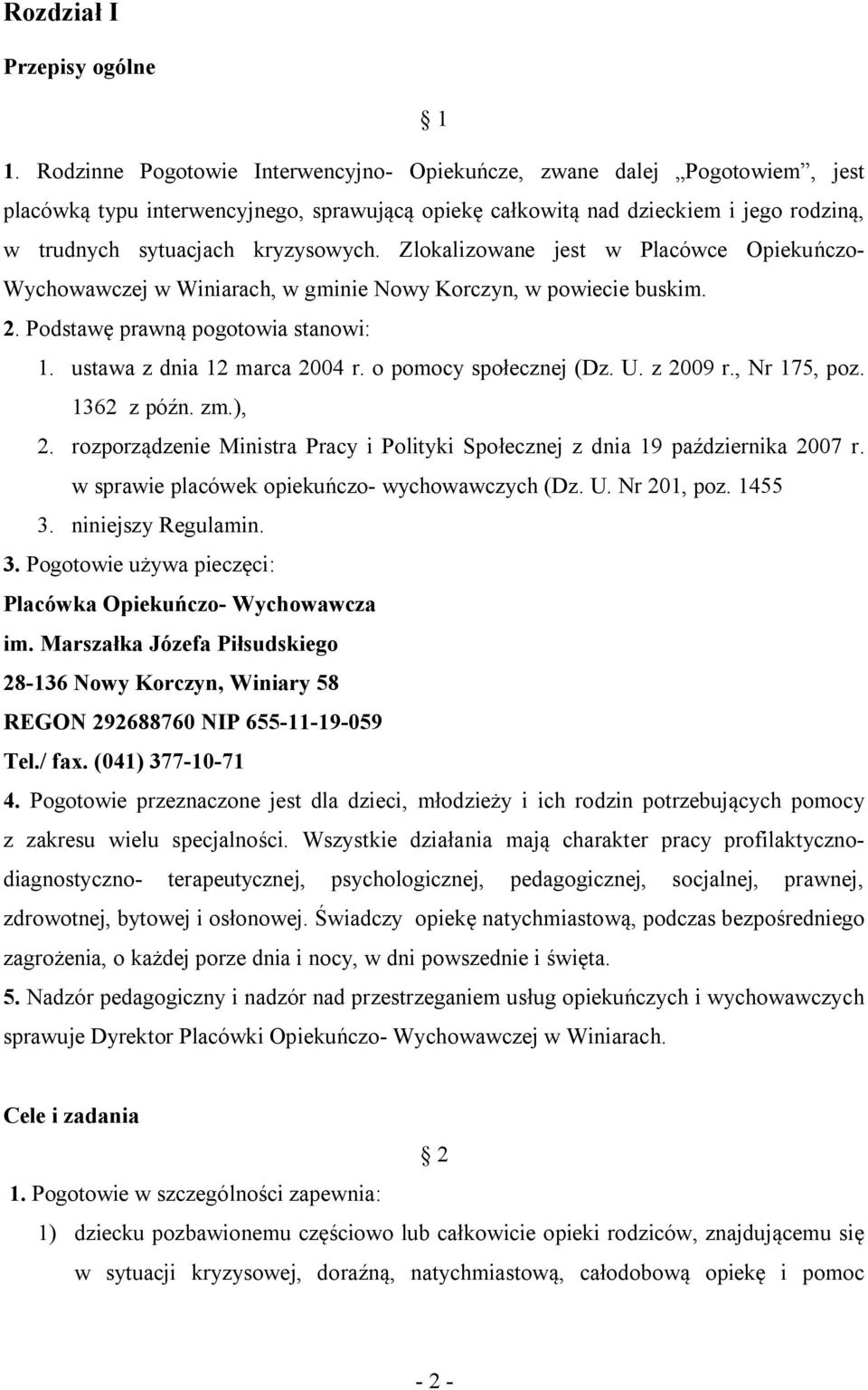 Zlokalizowane jest w Placówce Opiekuńczo- Wychowawczej w Winiarach, w gminie Nowy Korczyn, w powiecie buskim. 2. Podstawę prawną pogotowia stanowi: 1. ustawa z dnia 12 marca 2004 r.