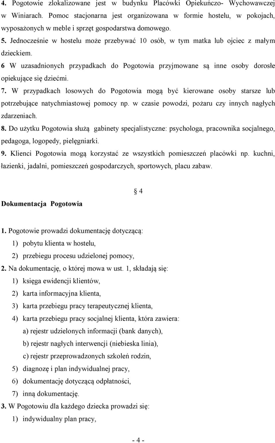 Jednocześnie w hostelu może przebywać 10 osób, w tym matka lub ojciec z małym dzieckiem. 6 W uzasadnionych przypadkach do Pogotowia przyjmowane są inne osoby dorosłe opiekujące się dziećmi. 7.