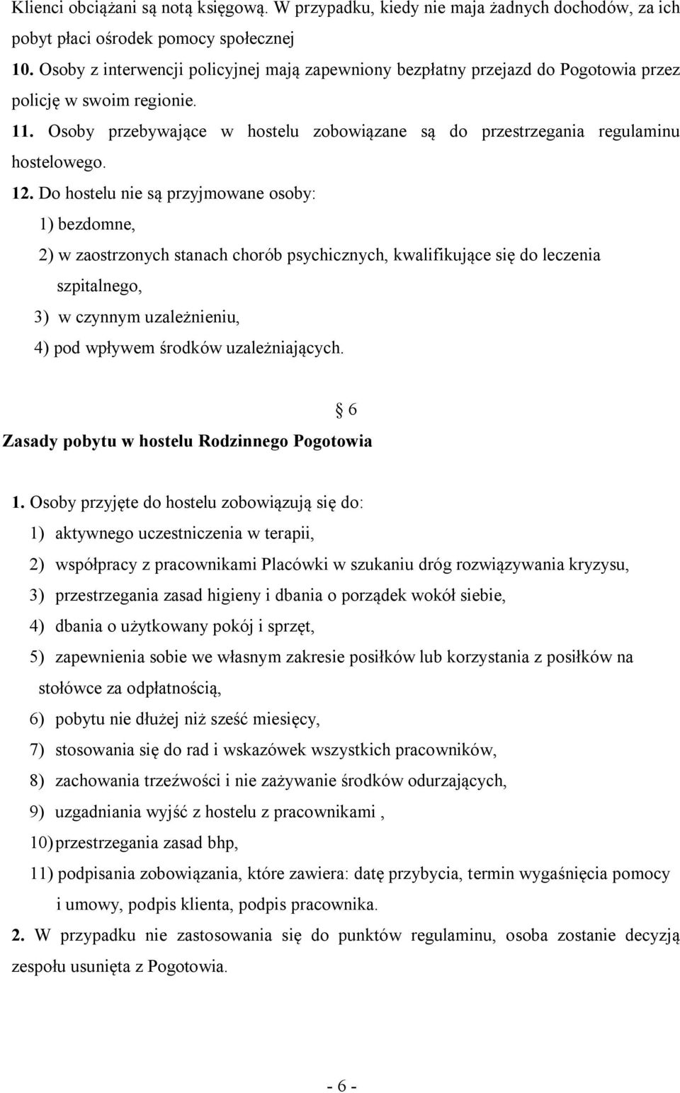 12. Do hostelu nie są przyjmowane osoby: 1) bezdomne, 2) w zaostrzonych stanach chorób psychicznych, kwalifikujące się do leczenia szpitalnego, 3) w czynnym uzależnieniu, 4) pod wpływem środków