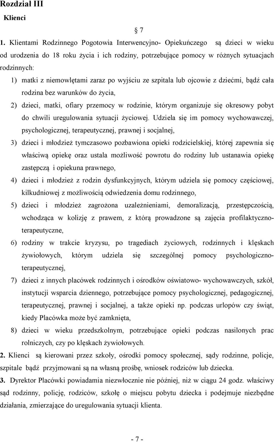 zaraz po wyjściu ze szpitala lub ojcowie z dziećmi, bądź cała rodzina bez warunków do życia, 2) dzieci, matki, ofiary przemocy w rodzinie, którym organizuje się okresowy pobyt do chwili uregulowania