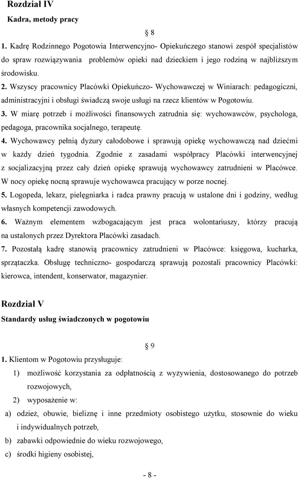 Wszyscy pracownicy Placówki Opiekuńczo- Wychowawczej w Winiarach: pedagogiczni, administracyjni i obsługi świadczą swoje usługi na rzecz klientów w Pogotowiu. 3.