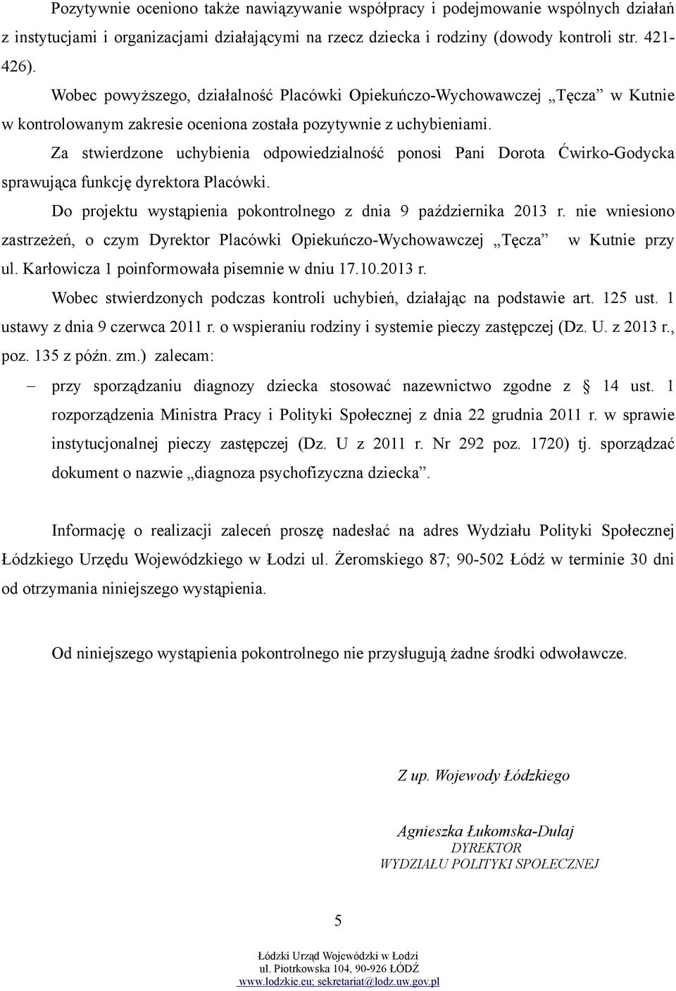 Za stwierdzone uchybienia odpowiedzialność ponosi Pani Dorota Ćwirko-Godycka sprawująca funkcję dyrektora Placówki. Do projektu wystąpienia pokontrolnego z dnia 9 października 2013 r.