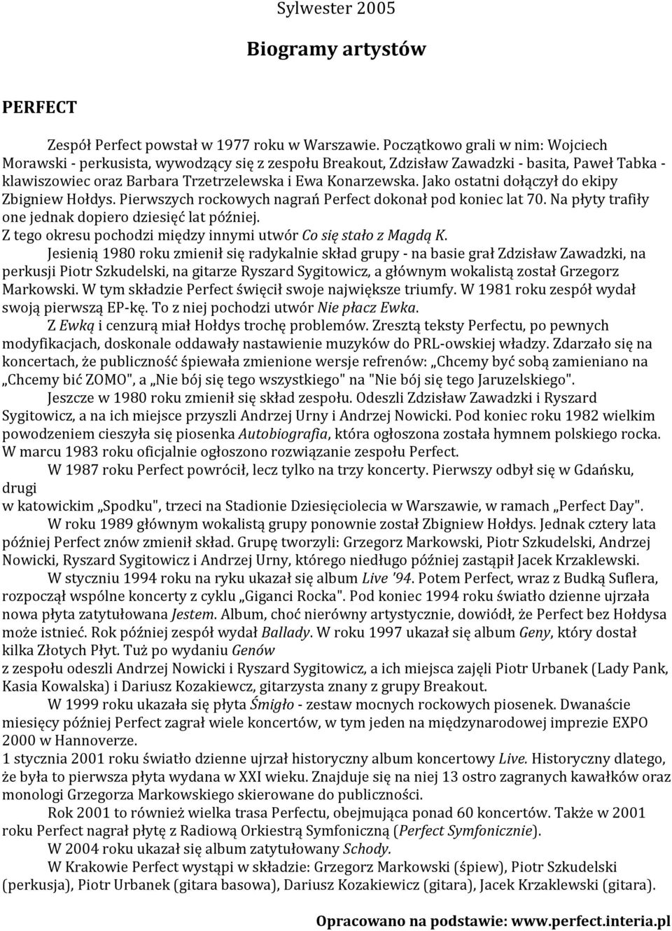 Jako ostatni dołączył do ekipy Zbigniew Hołdys. Pierwszych rockowych nagrań Perfect dokonał pod koniec lat 70. Na płyty trafiły one jednak dopiero dziesięć lat później.