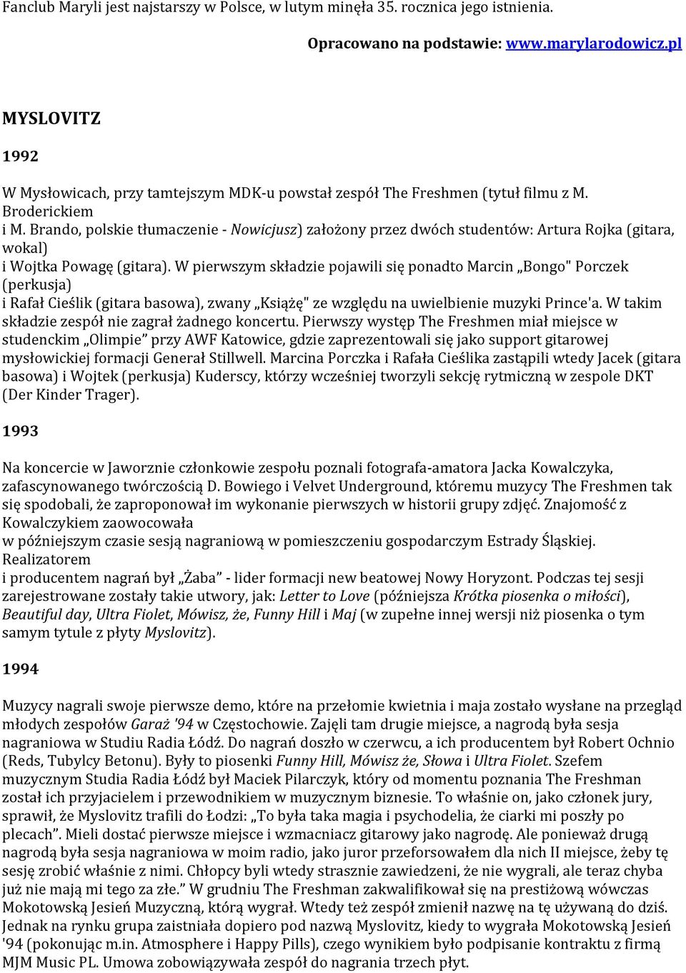 Brando, polskie tłumaczenie - Nowicjusz) założony przez dwóch studentów: Artura Rojka (gitara, wokal) i Wojtka Powagę (gitara).
